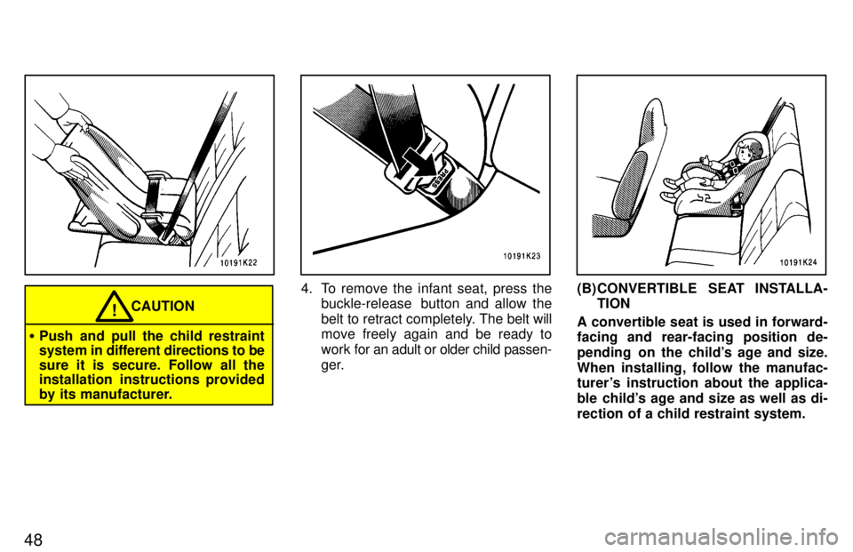 TOYOTA TERCEL 1997 Workshop Manual 48
CAUTION!
� Push and pull the child restraint 
system in  different directions to be
sure it is secure. Follow all the
installation  instructions provided 
by its manufacturer.
4. To remove the infa