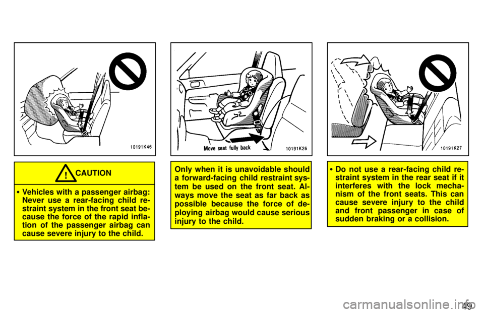 TOYOTA TERCEL 1997 Workshop Manual 49
�Vehicles with a passenger airbag: 
Never use a rear-facing child re- 
straint system in the front seat be- cause the force of the rapid infla- 
tion of the passenger airbag cancause severe injury 