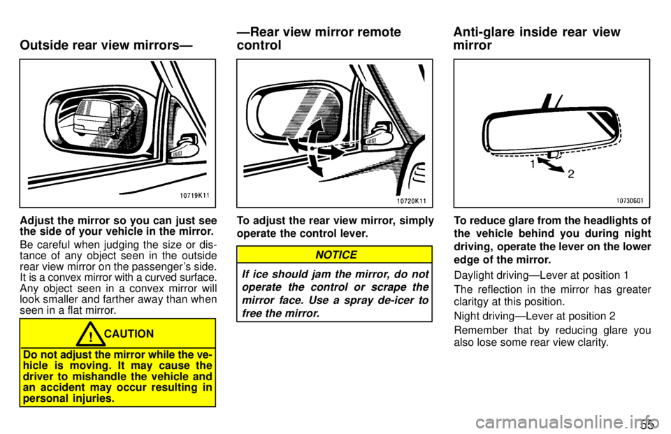 TOYOTA TERCEL 1997 Workshop Manual 55
Adjust the mirror so you can just see 
the side of your vehicle in the mirror. Be careful when judging the size or dis- tance of any object seen in the outside 
rear view mirror on the passengers 