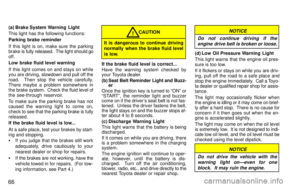 TOYOTA TERCEL 1997 Repair Manual 66(a) Brake System Warning  Light This light has the following functions: Parking brake reminder 
If this light is on, make sure the parking 
brake is 
fully released.  The light should go
off. 
Low b