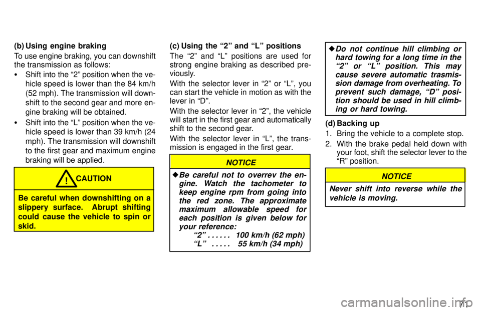 TOYOTA TERCEL 1997 Manual PDF 71
(b) Using engine braking 
To use engine braking, you can downshift the transmission as follows: �
Shift into the 2º position when the ve- 
hicle speed is lower than the 84 km/h 
(52 mph). The tra