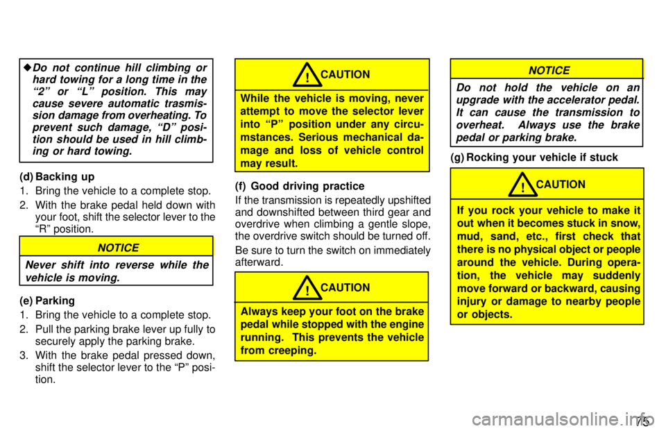 TOYOTA TERCEL 1997 Manual PDF 75
�Do not continue hill climbing orhard towing for a long time in the
2º or Lº position. This maycause severe automatic trasmis-sion  damage from overheating. To
prevent such damage, Dº posi-
t