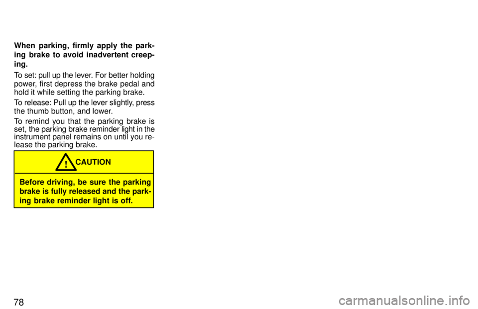TOYOTA TERCEL 1997 Manual PDF 78When parking, firmly apply the park- 
ing brake to avoid inadvertent creep- ing. 
To set: pull up the lever. For better holding 
power, first depress the brake pedal and 
hold it while setting the p