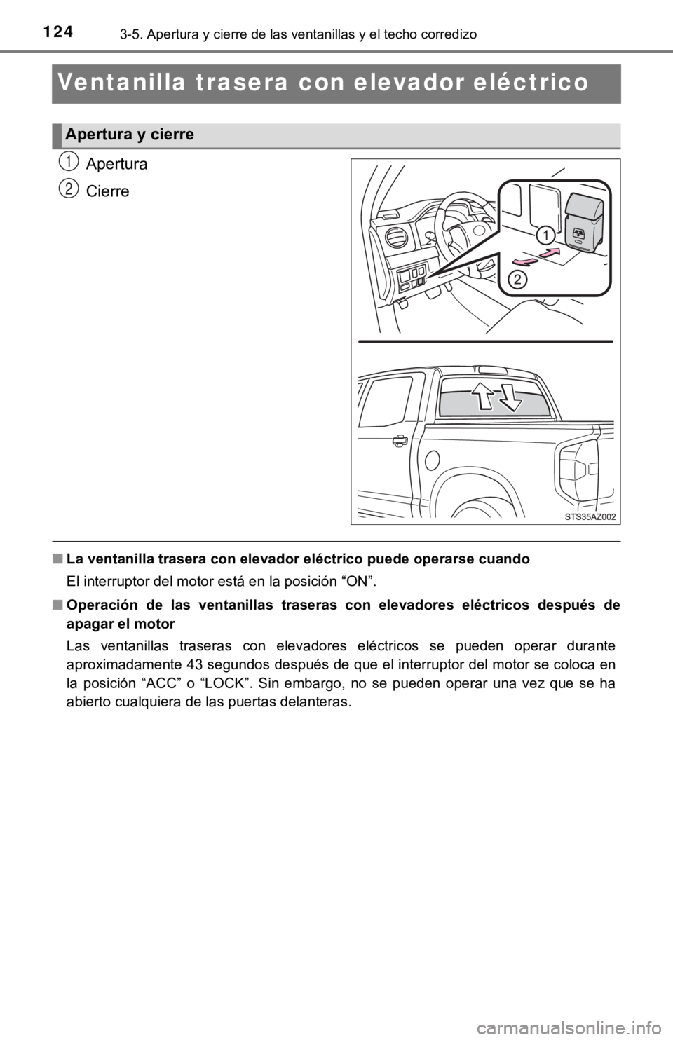 TOYOTA TUNDRA 2019 Manual del propietario (in Spanish) 1243-5. Apertura y cierre de las ventanillas y el techo corredizo
Ventanilla trasera con elevador eléctrico
Apertura
Cierre
■La ventanilla trasera con elevado r eléctrico puede operarse cuando
El TOYOTA TUNDRA 2019 Manual del propietario (in Spanish) 1243-5. Apertura y cierre de las ventanillas y el techo corredizo
Ventanilla trasera con elevador eléctrico
Apertura
Cierre
■La ventanilla trasera con elevado r eléctrico puede operarse cuando
El