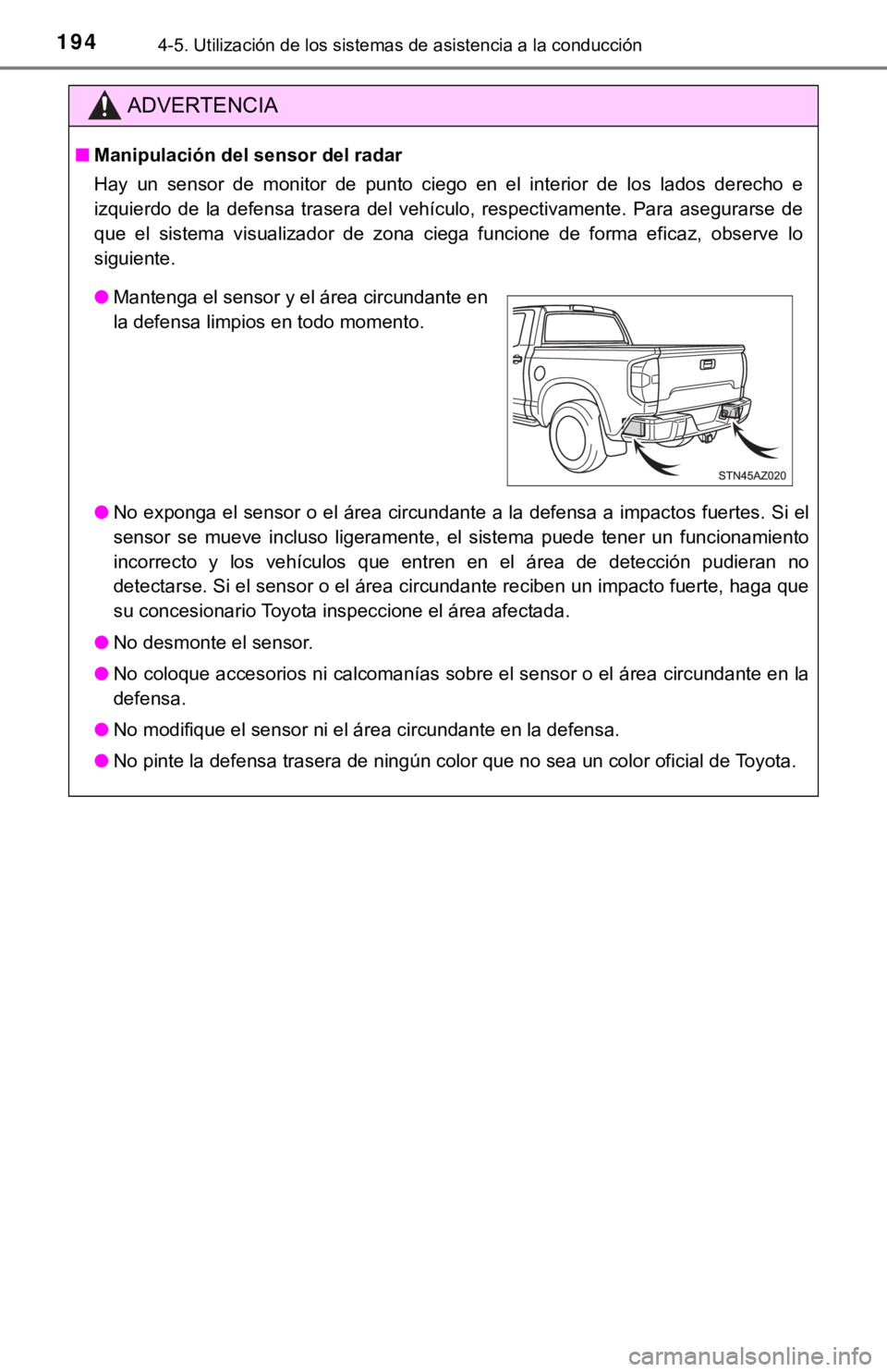 TOYOTA TUNDRA 2019  Manual del propietario (in Spanish) 1944-5. Utilización de los sistemas de asistencia a la conducción
ADVERTENCIA
■Manipulación del sensor del radar
Hay  un  sensor  de  monitor  de  punto  ciego  en  el  interior  de  los  l ados 