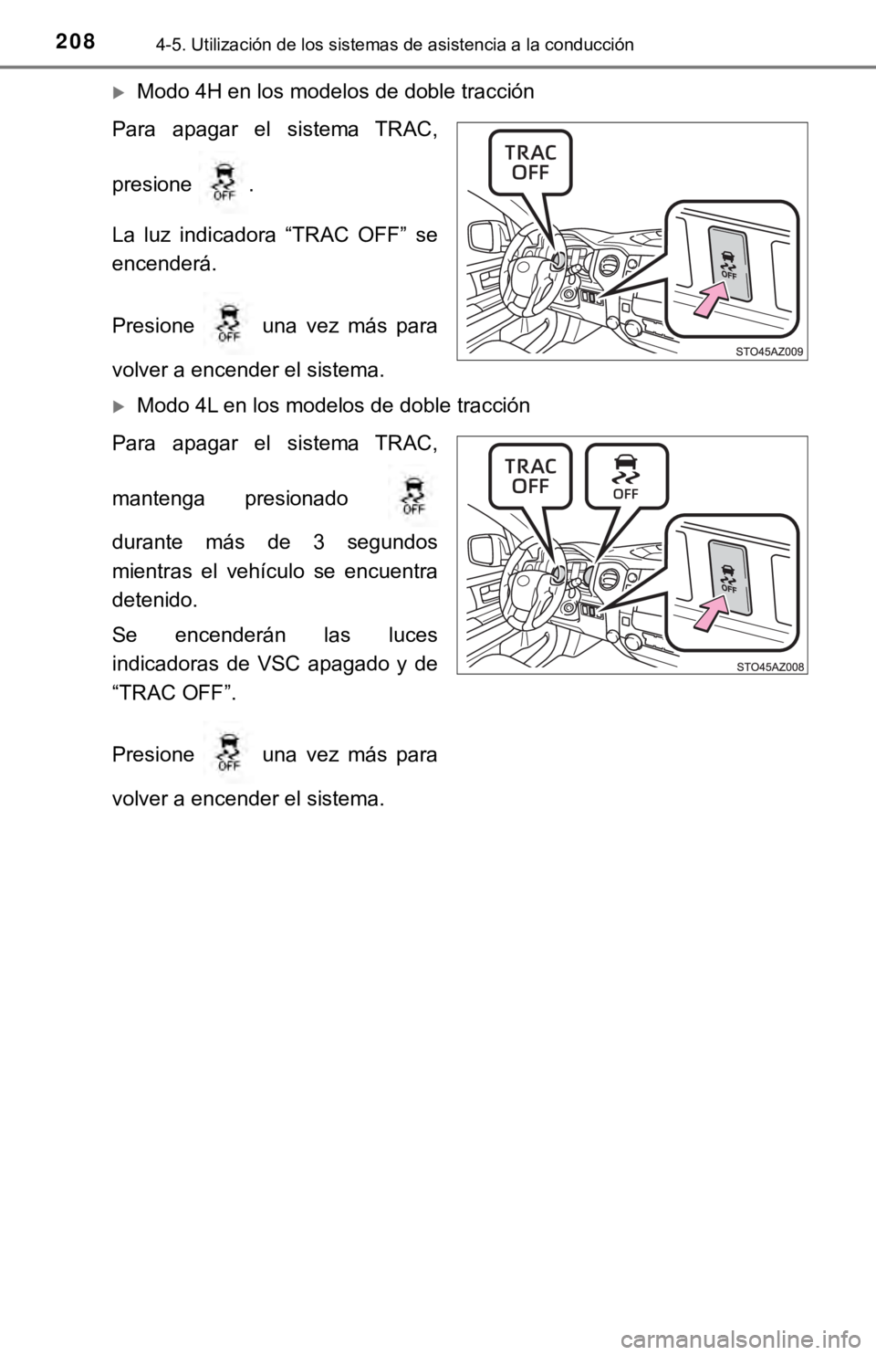 TOYOTA TUNDRA 2019  Manual del propietario (in Spanish) 2084-5. Utilización de los sistemas de asistencia a la conducción
Modo 4H en los modelos de doble tracción
Para  apagar  el  sistema  TRAC,
presione  .
La  luz  indicadora  “TRAC  OFF”  se
e