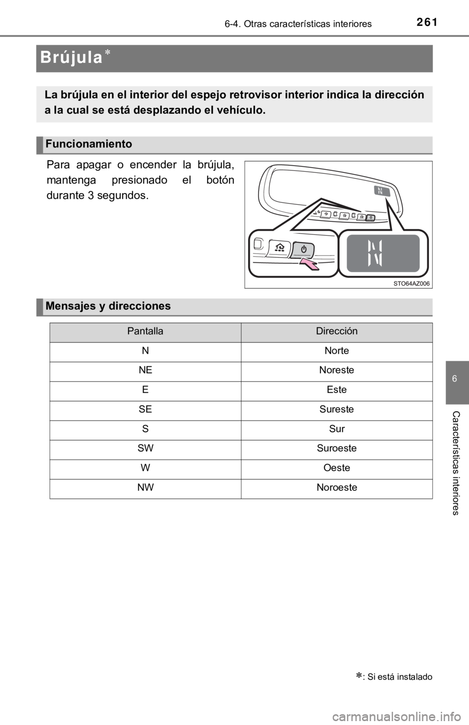 TOYOTA TUNDRA 2019 Manual del propietario (in Spanish) 2616-4. Otras características interiores
6
Características interiores
Brújula
Para apagar o encender la brújula,
mantenga presionado el botón
durante 3 segundos.
: Si está instalad TOYOTA TUNDRA 2019 Manual del propietario (in Spanish) 2616-4. Otras características interiores
6
Características interiores
Brújula
Para apagar o encender la brújula,
mantenga presionado el botón
durante 3 segundos.
: Si está instalad