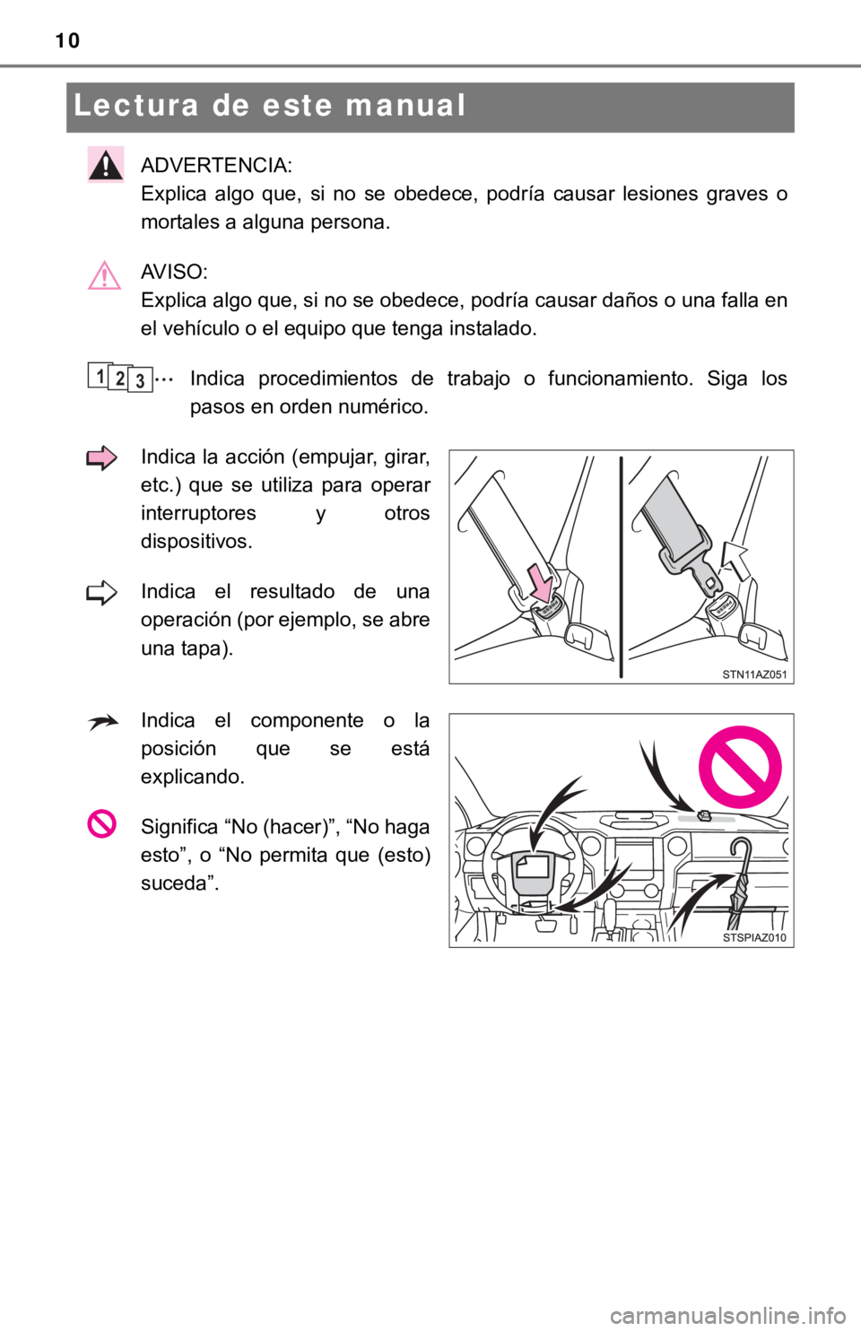 TOYOTA TUNDRA 2019  Manual del propietario (in Spanish) 10
Lectura de este manual
ADVERTENCIA: 
Explica  algo  que,  si  no  se  obedece,  podría  causar  lesiones  graves  o
mortales a alguna persona.
AVISO: 
Explica algo que, si no se obedece, podría c