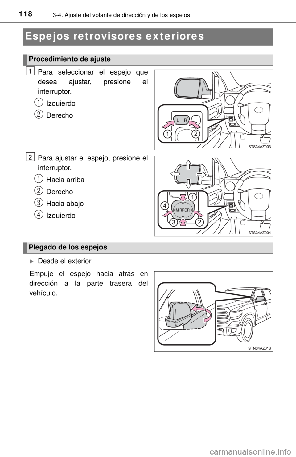 TOYOTA TUNDRA 2018  Manual del propietario (in Spanish) 1183-4. Ajuste del volante de dirección y de los espejos
Espejos retrovisores exteriores
Para seleccionar el espejo que
desea ajustar, presione el
interruptor.Izquierdo
Derecho
Para ajustar el espejo