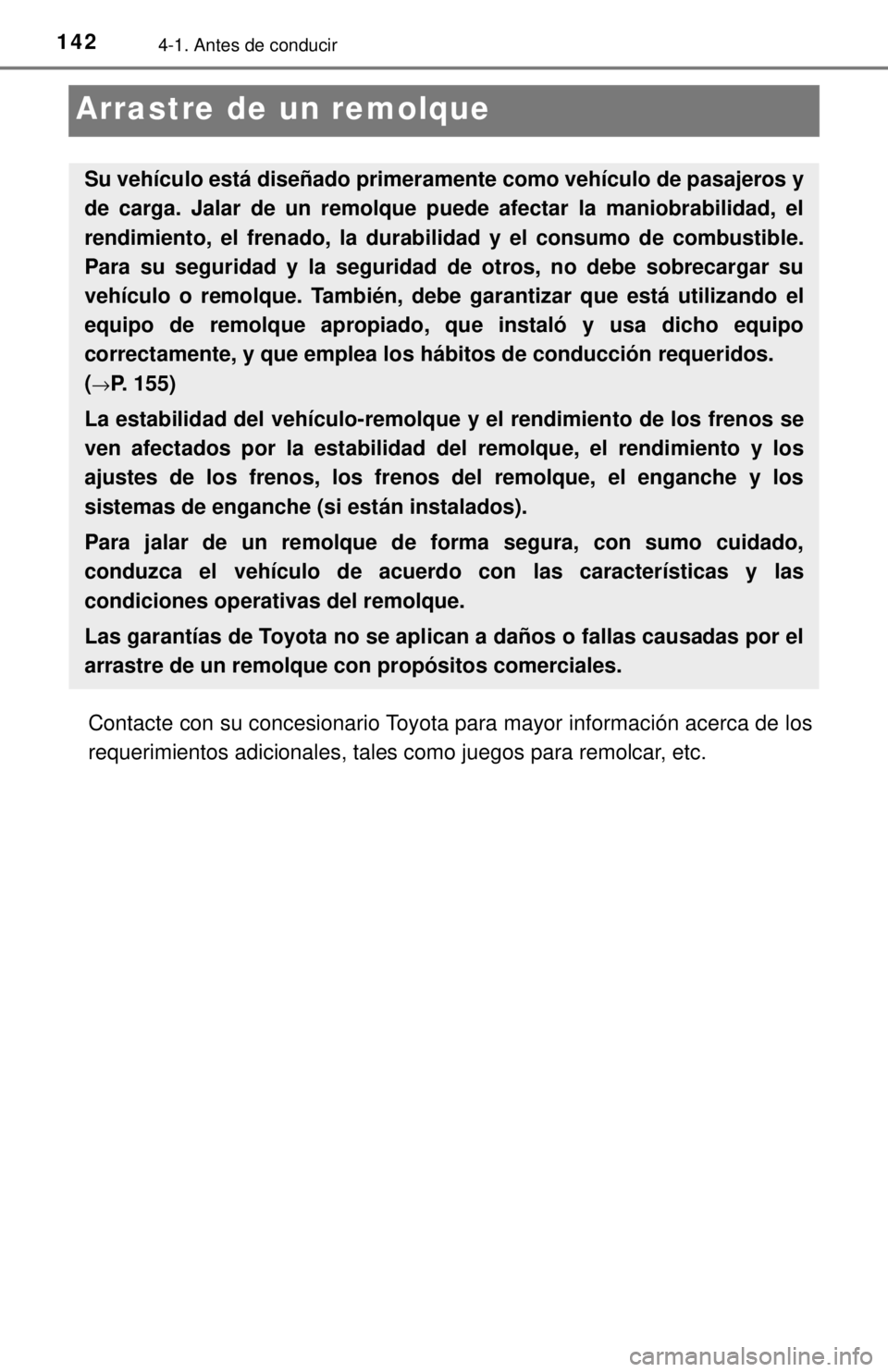 TOYOTA TUNDRA 2018  Manual del propietario (in Spanish) 1424-1. Antes de conducir
Arrastre de un remolque
Contacte con su concesionario Toyota para mayor información acerca de los
requerimientos adicionales, tales como juegos para remolcar, etc.
Su vehíc