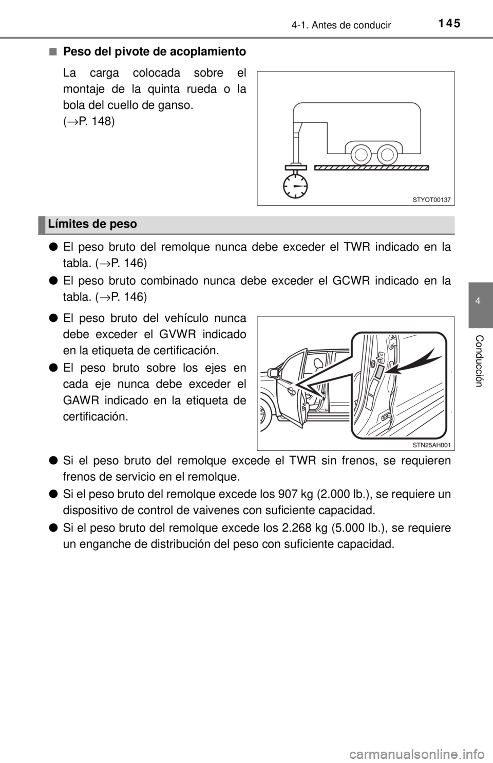 TOYOTA TUNDRA 2018  Manual del propietario (in Spanish) 1454-1. Antes de conducir
4
Conducción
■Peso del pivote de acoplamiento
La carga colocada sobre el
montaje de la quinta rueda o la
bola del cuello de ganso. 
(→P. 148)
● El peso bruto del remol