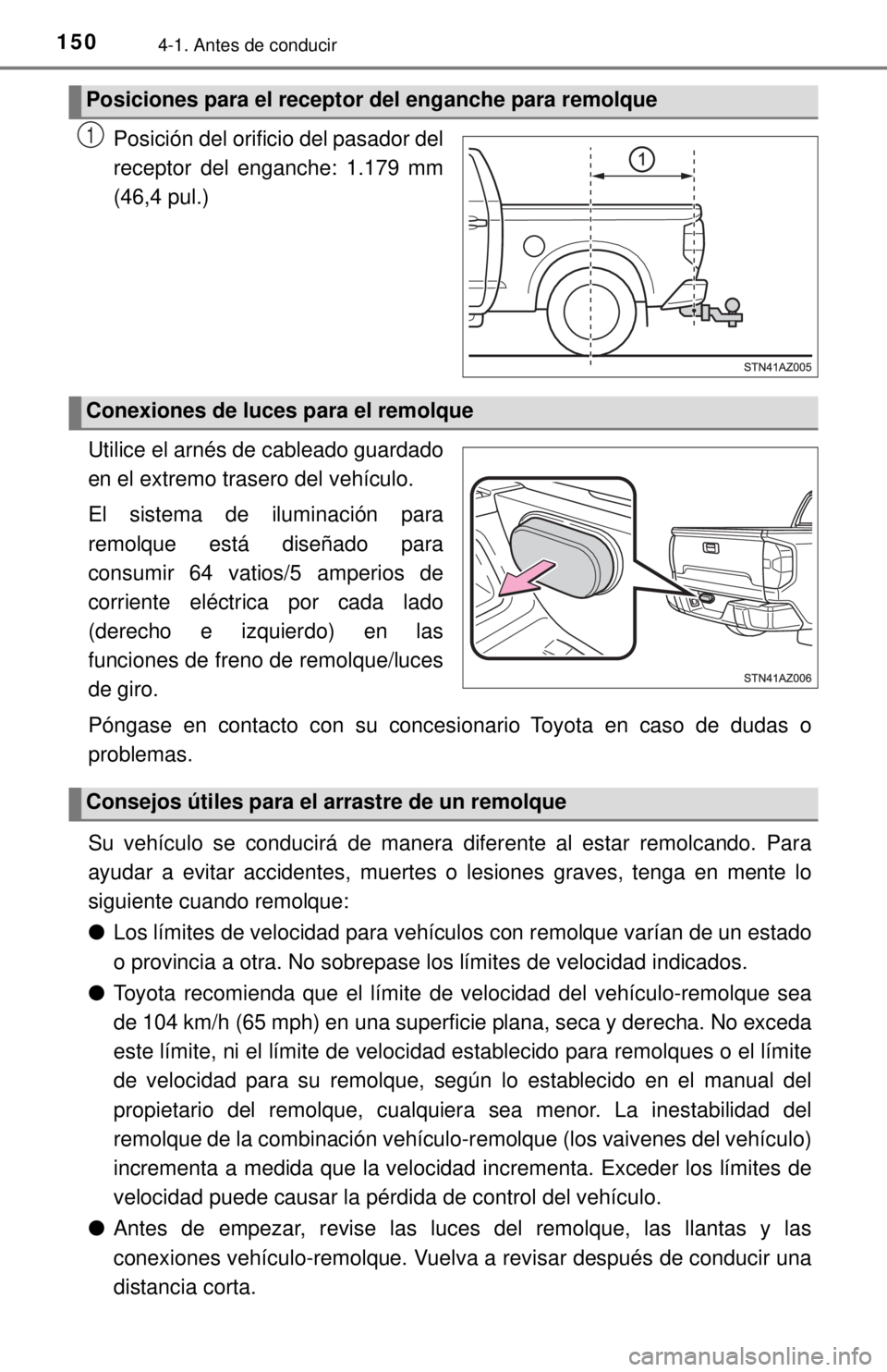 TOYOTA TUNDRA 2018  Manual del propietario (in Spanish) 1504-1. Antes de conducir
Posición del orificio del pasador del
receptor del enganche: 1.179 mm
(46,4 pul.)
Utilice el arnés de cableado guardado
en el extremo trasero del vehículo.
El sistema de i