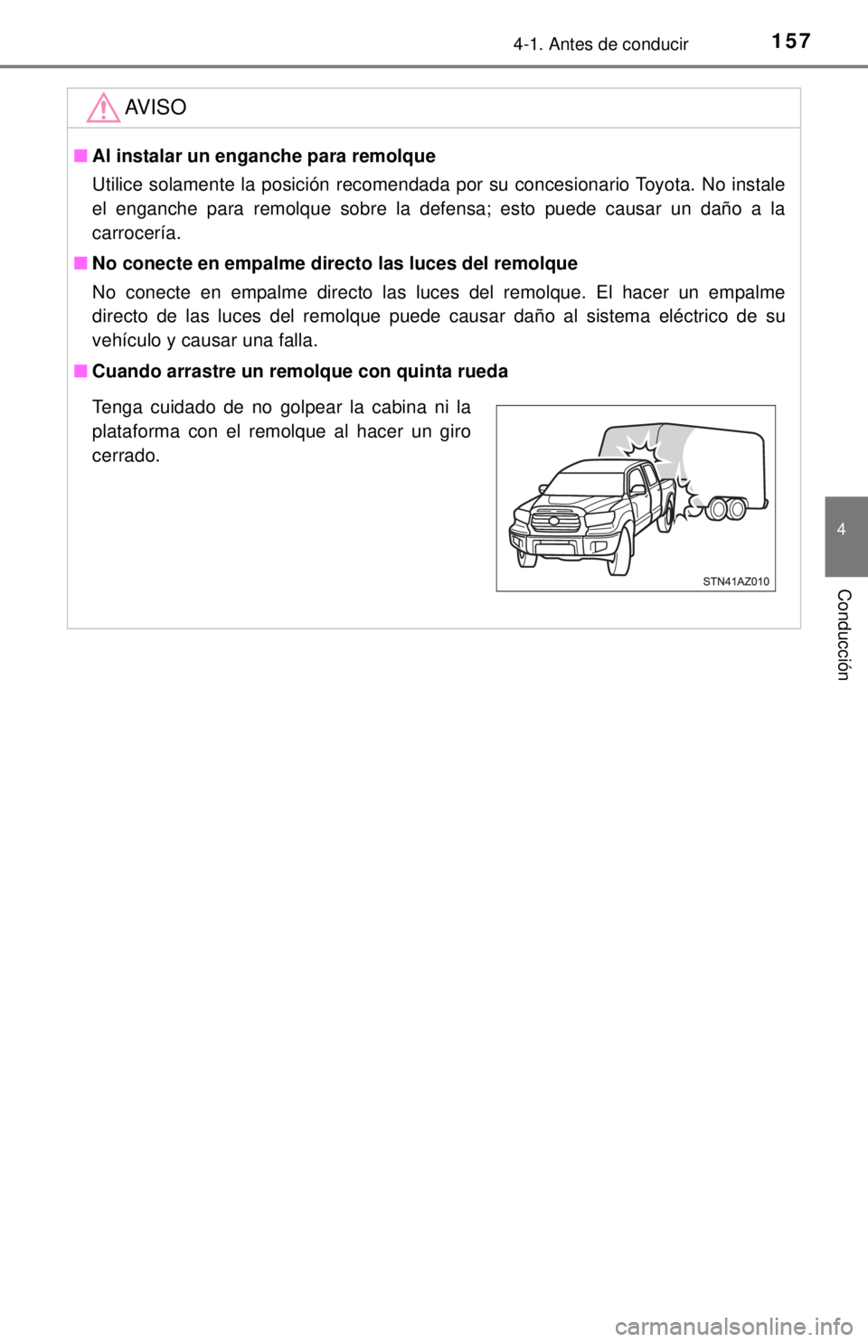TOYOTA TUNDRA 2018 Manual del propietario (in Spanish) 1574-1. Antes de conducir
4
Conducción
AV I S O
■Al instalar un enganche para remolque
Utilice solamente la posición recomendada por su concesionario Toyota. No instale
el enganche para remolque s TOYOTA TUNDRA 2018 Manual del propietario (in Spanish) 1574-1. Antes de conducir
4
Conducción
AV I S O
■Al instalar un enganche para remolque
Utilice solamente la posición recomendada por su concesionario Toyota. No instale
el enganche para remolque s