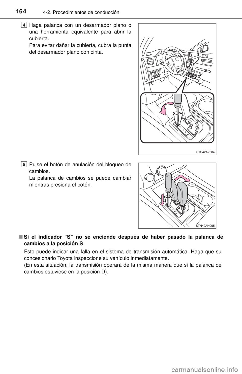 TOYOTA TUNDRA 2018 Manual del propietario (in Spanish) 1644-2. Procedimientos de conducción
■Si el indicador “S” no se enciende después de haber pasado la palanca de
cambios a la posición S
Esto puede indicar una falla en el sistema de transmis TOYOTA TUNDRA 2018 Manual del propietario (in Spanish) 1644-2. Procedimientos de conducción
■Si el indicador “S” no se enciende después de haber pasado la palanca de
cambios a la posición S
Esto puede indicar una falla en el sistema de transmis