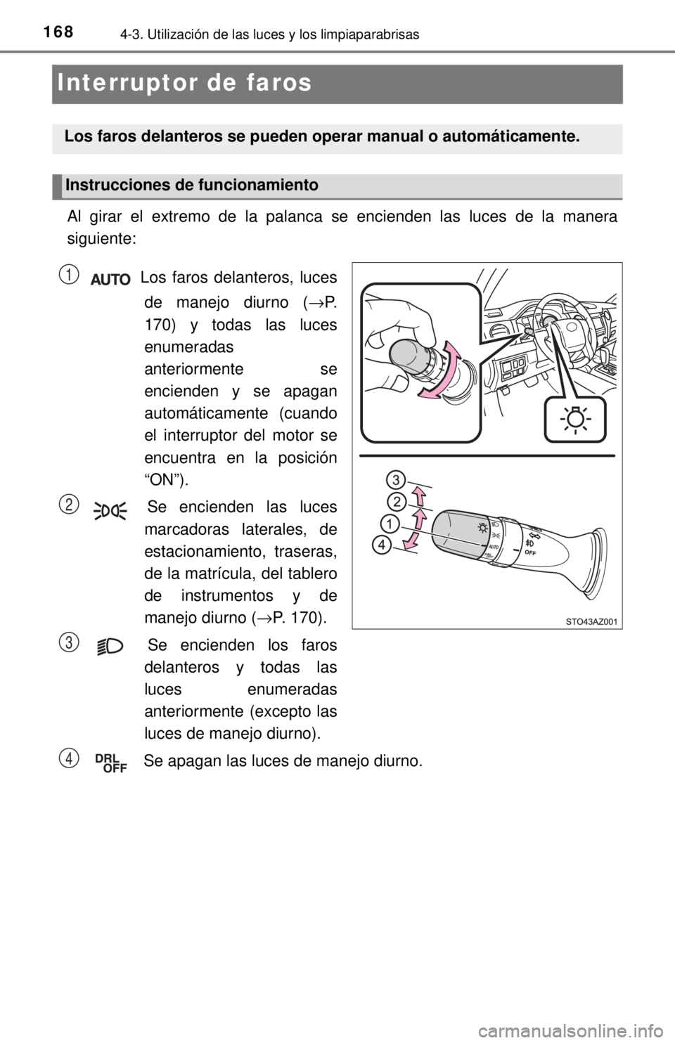 TOYOTA TUNDRA 2018 Manual del propietario (in Spanish) 1684-3. Utilización de las luces y los limpiaparabrisas
Interruptor de faros
Al girar el extremo de la palanca se encienden las luces de la manera
siguiente: Los faros delanteros, lucesde manejo diur TOYOTA TUNDRA 2018 Manual del propietario (in Spanish) 1684-3. Utilización de las luces y los limpiaparabrisas
Interruptor de faros
Al girar el extremo de la palanca se encienden las luces de la manera
siguiente: Los faros delanteros, lucesde manejo diur