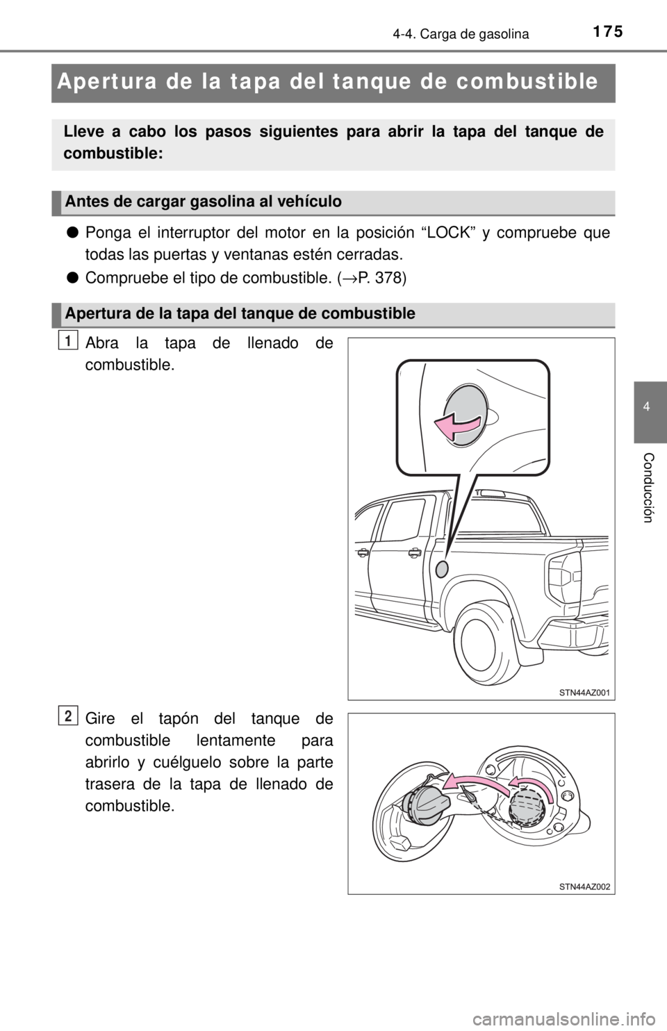 TOYOTA TUNDRA 2018 Manual del propietario (in Spanish) 1754-4. Carga de gasolina
4
Conducción
Apertura de la tapa del tanque de combustible
●Ponga el interruptor del motor en la posición “LOCK” y compruebe que
todas las puertas y ventanas estén c TOYOTA TUNDRA 2018 Manual del propietario (in Spanish) 1754-4. Carga de gasolina
4
Conducción
Apertura de la tapa del tanque de combustible
●Ponga el interruptor del motor en la posición “LOCK” y compruebe que
todas las puertas y ventanas estén c