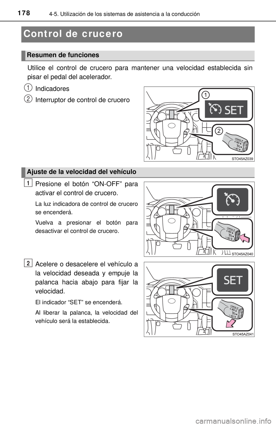 TOYOTA TUNDRA 2018 Manual del propietario (in Spanish) 1784-5. Utilización de los sistemas de asistencia a la conducción
Control de crucero
Utilice el control de crucero para mantener una velocidad establecida sin
pisar el pedal del acelerador.
Indicad TOYOTA TUNDRA 2018 Manual del propietario (in Spanish) 1784-5. Utilización de los sistemas de asistencia a la conducción
Control de crucero
Utilice el control de crucero para mantener una velocidad establecida sin
pisar el pedal del acelerador.
Indicad