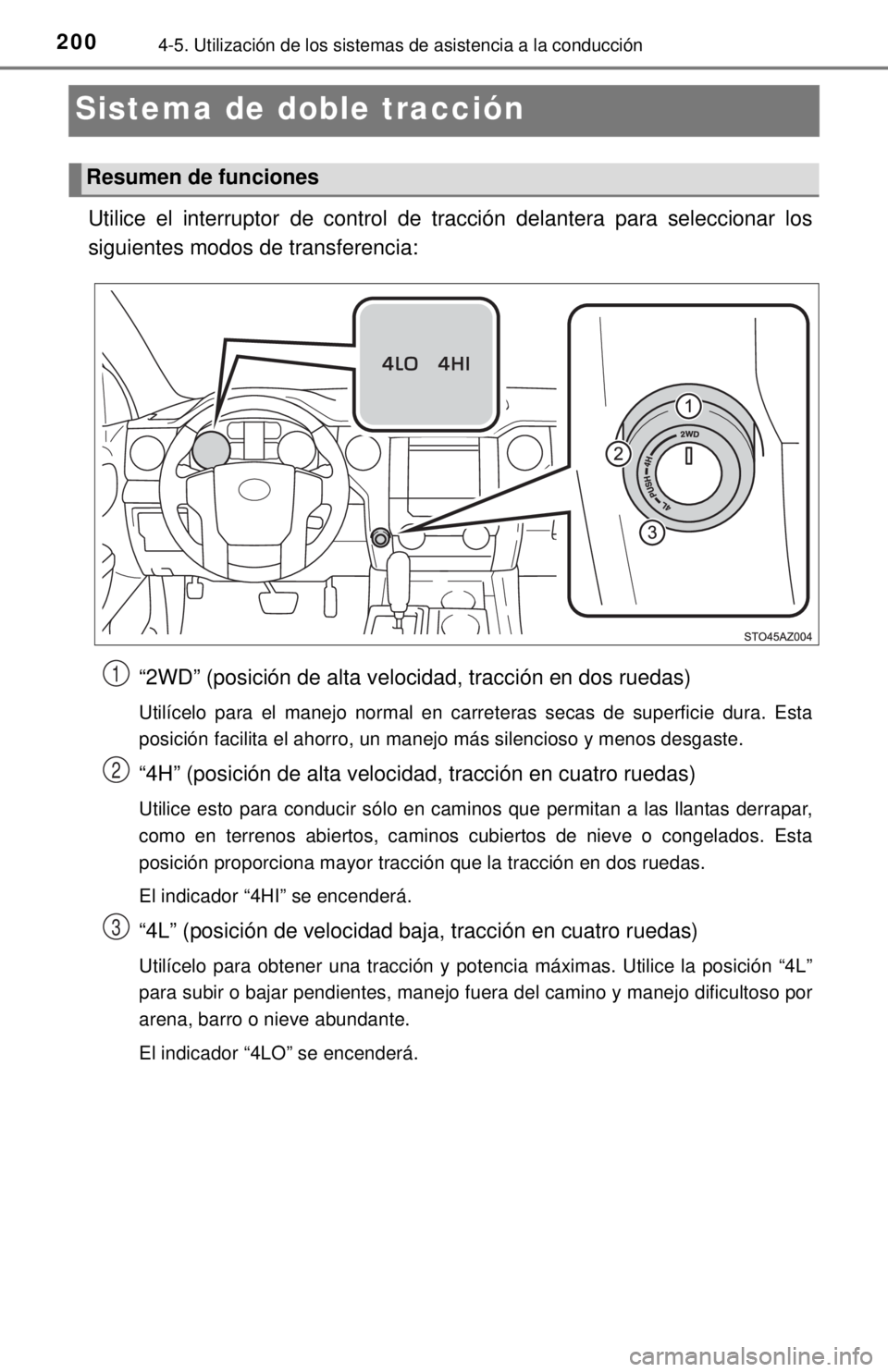 TOYOTA TUNDRA 2018  Manual del propietario (in Spanish) 2004-5. Utilización de los sistemas de asistencia a la conducción
Sistema de doble tracción
Utilice el interruptor de control de tracción delantera para seleccionar los
siguientes modos de transfe