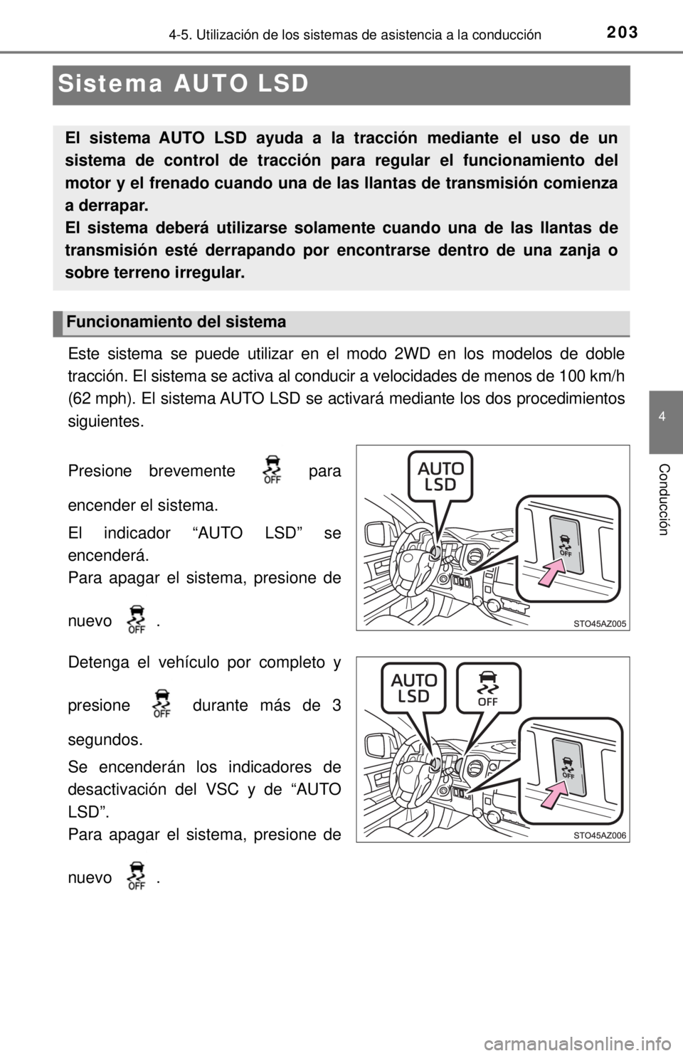 TOYOTA TUNDRA 2018  Manual del propietario (in Spanish) 2034-5. Utilización de los sistemas de asistencia a la conducción
4
Conducción
Sistema AUTO LSD
Este sistema se puede utilizar en el modo 2WD en los modelos de doble
tracción. El sistema se activa