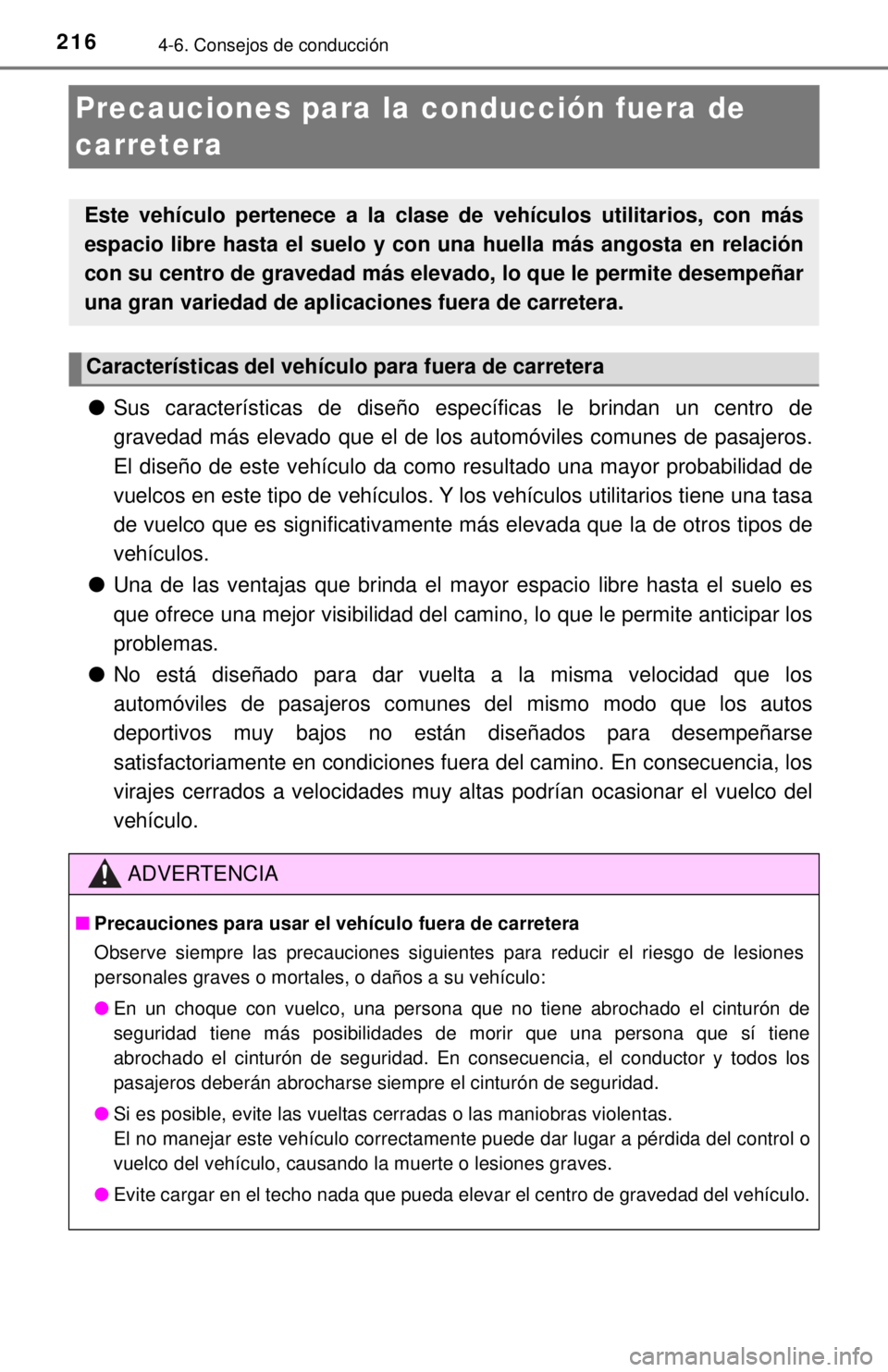 TOYOTA TUNDRA 2018 Manual del propietario (in Spanish) 2164-6. Consejos de conducción
Precauciones para la conducción fuera de
carretera
● Sus características de diseño específicas le brindan un centro de
gravedad más elevado que el de los autom TOYOTA TUNDRA 2018 Manual del propietario (in Spanish) 2164-6. Consejos de conducción
Precauciones para la conducción fuera de
carretera
● Sus características de diseño específicas le brindan un centro de
gravedad más elevado que el de los autom