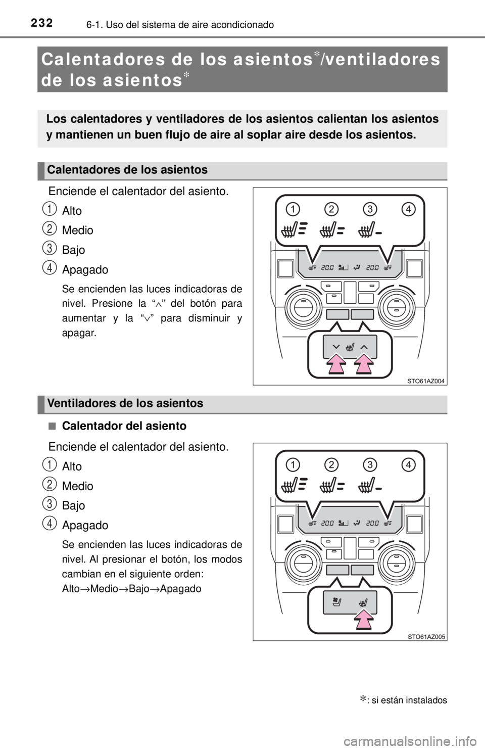 TOYOTA TUNDRA 2018 Manual del propietario (in Spanish) 2326-1. Uso del sistema de aire acondicionado
Calentadores de los asientos∗/ventiladores
de los asientos
∗
Enciende el calentador del asiento.
Alto
Medio
Bajo
Apagado
Se encienden las luces indic TOYOTA TUNDRA 2018 Manual del propietario (in Spanish) 2326-1. Uso del sistema de aire acondicionado
Calentadores de los asientos∗/ventiladores
de los asientos
∗
Enciende el calentador del asiento.
Alto
Medio
Bajo
Apagado
Se encienden las luces indic
