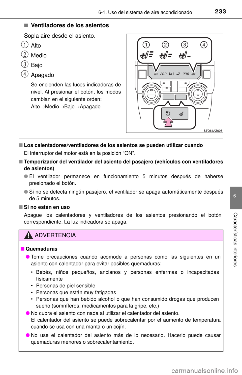 TOYOTA TUNDRA 2018 Manual del propietario (in Spanish) 2336-1. Uso del sistema de aire acondicionado
6
Características interiores
■Ventiladores de los asientos
Sopla aire desde el asiento. Alto
Medio
Bajo
Apagado
Se encienden las luces indicadoras de
n TOYOTA TUNDRA 2018 Manual del propietario (in Spanish) 2336-1. Uso del sistema de aire acondicionado
6
Características interiores
■Ventiladores de los asientos
Sopla aire desde el asiento. Alto
Medio
Bajo
Apagado
Se encienden las luces indicadoras de
n