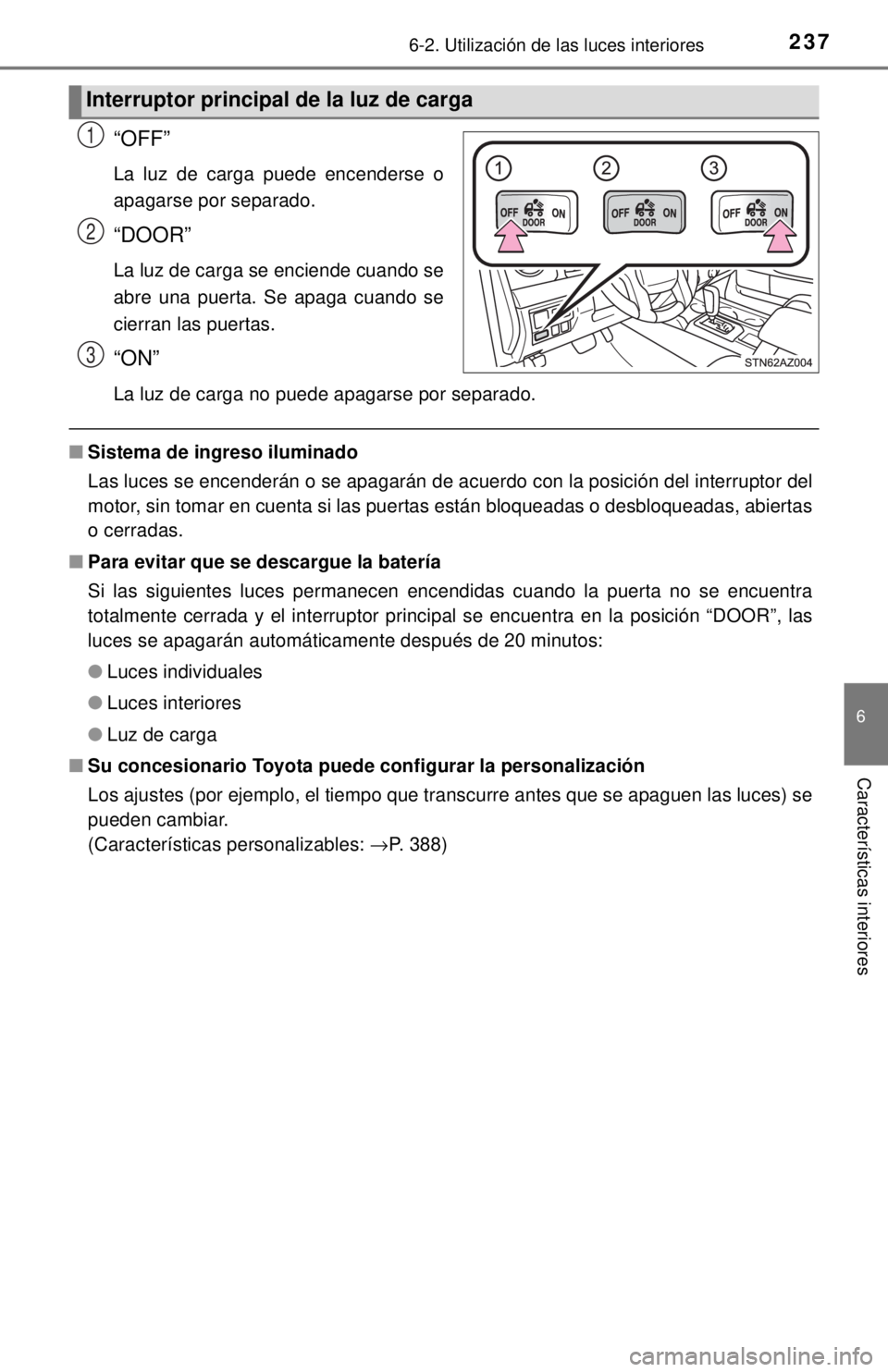 TOYOTA TUNDRA 2018 Manual del propietario (in Spanish) 2376-2. Utilización de las luces interiores
6
Características interiores
“OFF”
La luz de carga puede encenderse o
apagarse por separado.
“DOOR”
La luz de carga se enciende cuando se
abre una TOYOTA TUNDRA 2018 Manual del propietario (in Spanish) 2376-2. Utilización de las luces interiores
6
Características interiores
“OFF”
La luz de carga puede encenderse o
apagarse por separado.
“DOOR”
La luz de carga se enciende cuando se
abre una