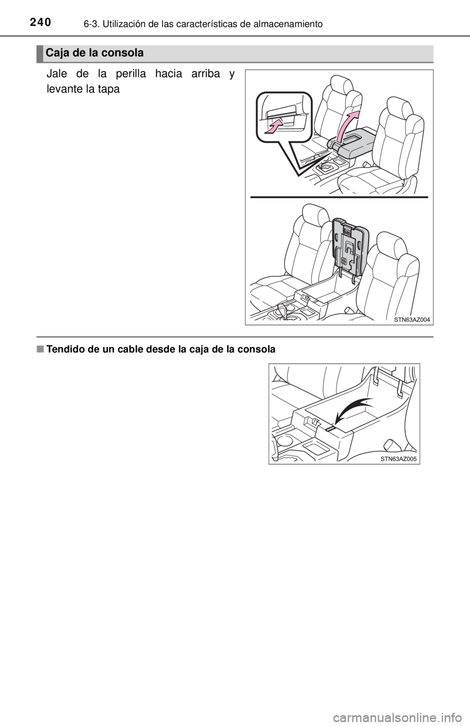 TOYOTA TUNDRA 2018 Manual del propietario (in Spanish) 2406-3. Utilización de las características de almacenamiento
Jale de la perilla hacia arriba y
levante la tapa
■Tendido de un cable desd e la caja de la consola
Caja de la consola TOYOTA TUNDRA 2018 Manual del propietario (in Spanish) 2406-3. Utilización de las características de almacenamiento
Jale de la perilla hacia arriba y
levante la tapa
■Tendido de un cable desd e la caja de la consola
Caja de la consola