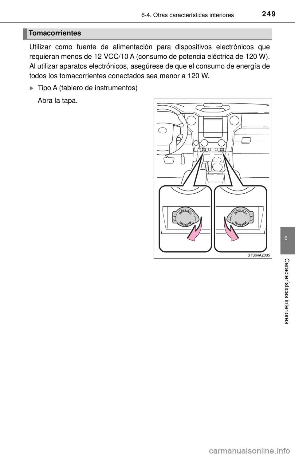 TOYOTA TUNDRA 2018  Manual del propietario (in Spanish) 2496-4. Otras características interiores
6
Características interiores
Utilizar como fuente de alimentación para dispositivos electrónicos que
requieran menos de 12 VCC/10 A (consumo de potencia el