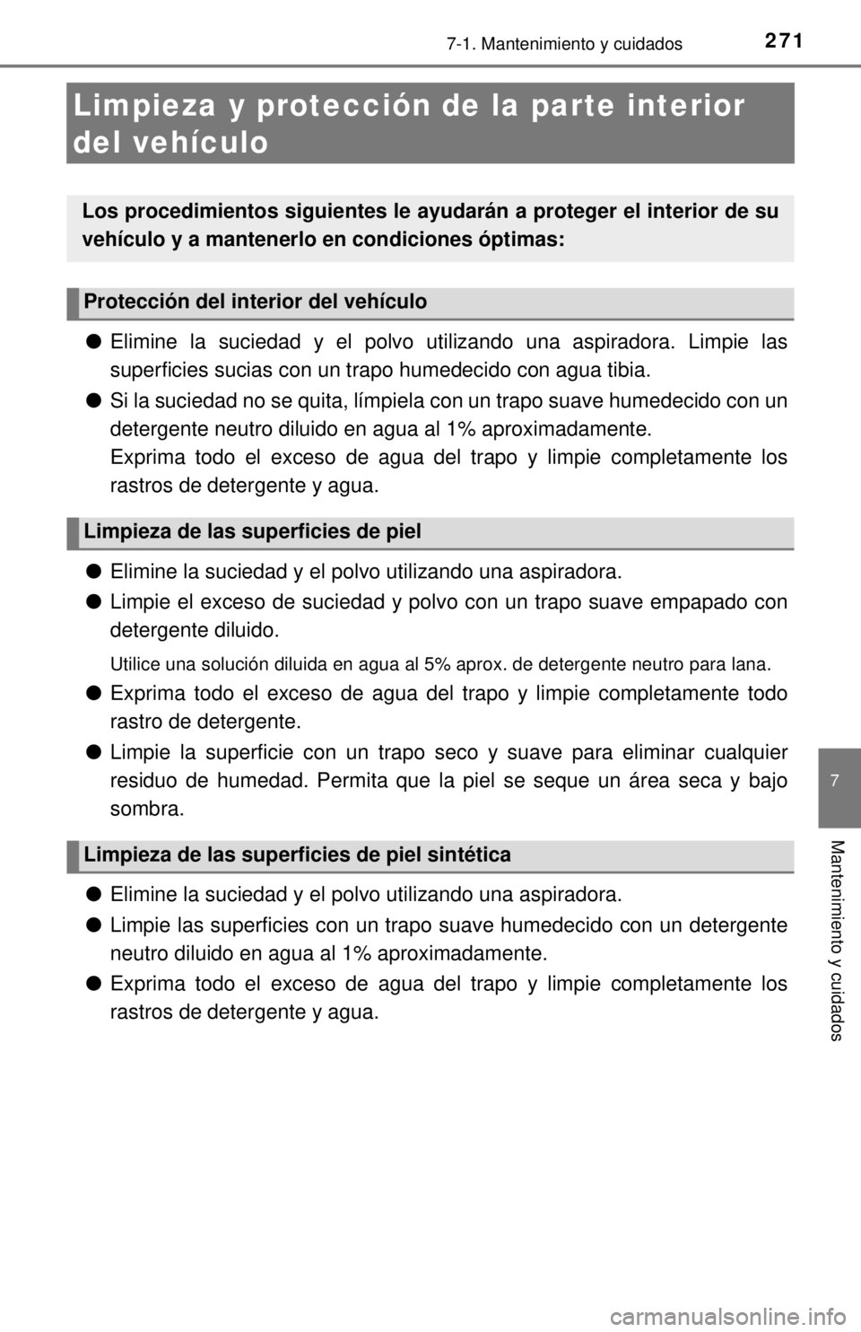 TOYOTA TUNDRA 2018  Manual del propietario (in Spanish) 2717-1. Mantenimiento y cuidados
7
Mantenimiento y cuidados
Limpieza y protección de la parte interior 
del vehículo
●Elimine la suciedad y el polvo utilizando una aspiradora. Limpie las
superfici
