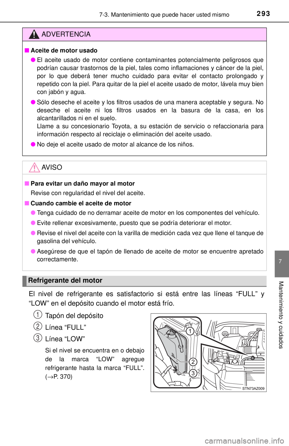TOYOTA TUNDRA 2018 Manual del propietario (in Spanish) 2937-3. Mantenimiento que puede hacer usted mismo
7
Mantenimiento y cuidados
El nivel de refrigerante es satisfactorio si está entre las líneas “FULL” y
“LOW” en el depósito cuando el motor TOYOTA TUNDRA 2018 Manual del propietario (in Spanish) 2937-3. Mantenimiento que puede hacer usted mismo
7
Mantenimiento y cuidados
El nivel de refrigerante es satisfactorio si está entre las líneas “FULL” y
“LOW” en el depósito cuando el motor