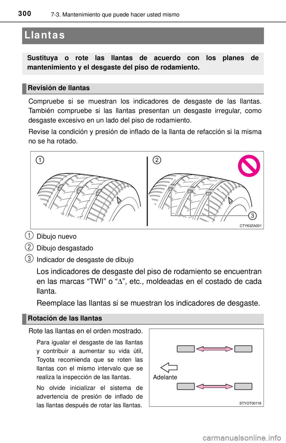 TOYOTA TUNDRA 2018 Manual del propietario (in Spanish) 3007-3. Mantenimiento que puede hacer usted mismo
Llantas
Compruebe si se muestran los indicadores de desgaste de las llantas.
También compruebe si las llantas presentan un desgaste irregular, como
d TOYOTA TUNDRA 2018 Manual del propietario (in Spanish) 3007-3. Mantenimiento que puede hacer usted mismo
Llantas
Compruebe si se muestran los indicadores de desgaste de las llantas.
También compruebe si las llantas presentan un desgaste irregular, como
d