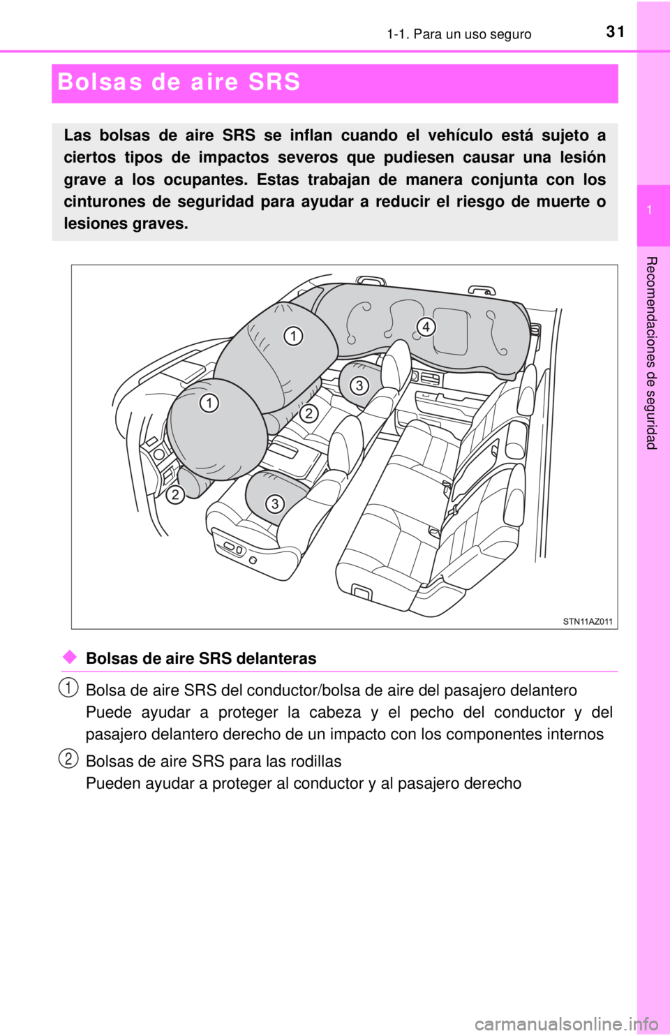 TOYOTA TUNDRA 2018 Manual del propietario (in Spanish) 311-1. Para un uso seguro
1
Recomendaciones de seguridad
Bolsas de aire SRS
◆Bolsas de aire SRS delanteras
Bolsa de aire SRS del conductor/bolsa de aire del pasajero delantero
Puede ayudar a protege TOYOTA TUNDRA 2018 Manual del propietario (in Spanish) 311-1. Para un uso seguro
1
Recomendaciones de seguridad
Bolsas de aire SRS
◆Bolsas de aire SRS delanteras
Bolsa de aire SRS del conductor/bolsa de aire del pasajero delantero
Puede ayudar a protege