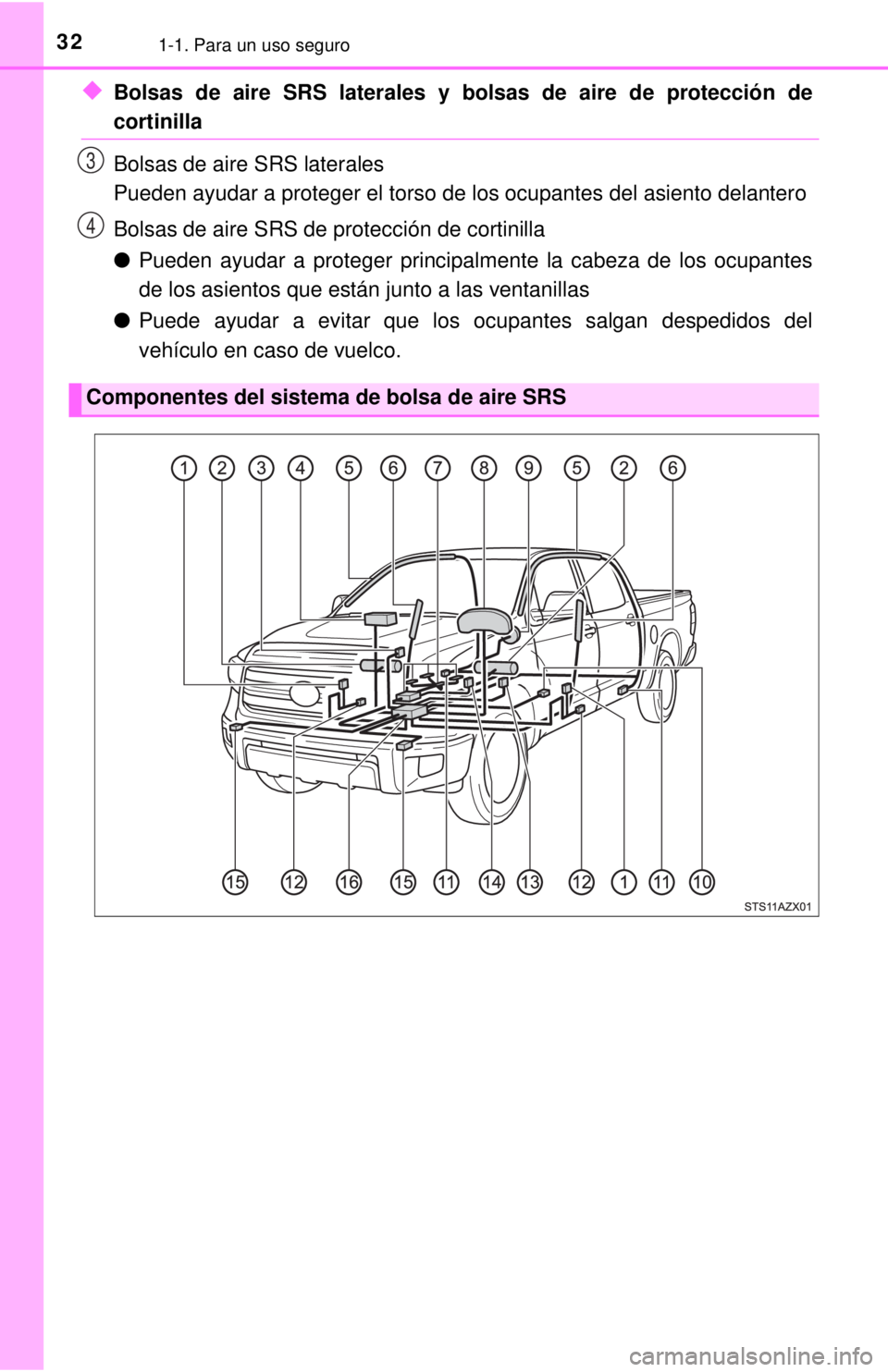 TOYOTA TUNDRA 2018 Manual del propietario (in Spanish) 321-1. Para un uso seguro
◆Bolsas de aire SRS laterales y bolsas de aire de protección de
cortinilla
Bolsas de aire SRS laterales
Pueden ayudar a proteger el torso de los ocupantes del asiento dela TOYOTA TUNDRA 2018 Manual del propietario (in Spanish) 321-1. Para un uso seguro
◆Bolsas de aire SRS laterales y bolsas de aire de protección de
cortinilla
Bolsas de aire SRS laterales
Pueden ayudar a proteger el torso de los ocupantes del asiento dela