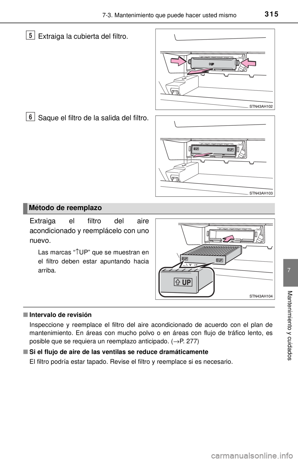 TOYOTA TUNDRA 2018  Manual del propietario (in Spanish) 3157-3. Mantenimiento que puede hacer usted mismo
7
Mantenimiento y cuidados
Extraiga la cubierta del filtro.
Saque el filtro de la salida del filtro.
Extraiga el filtro del aire
acondicionado y reemp