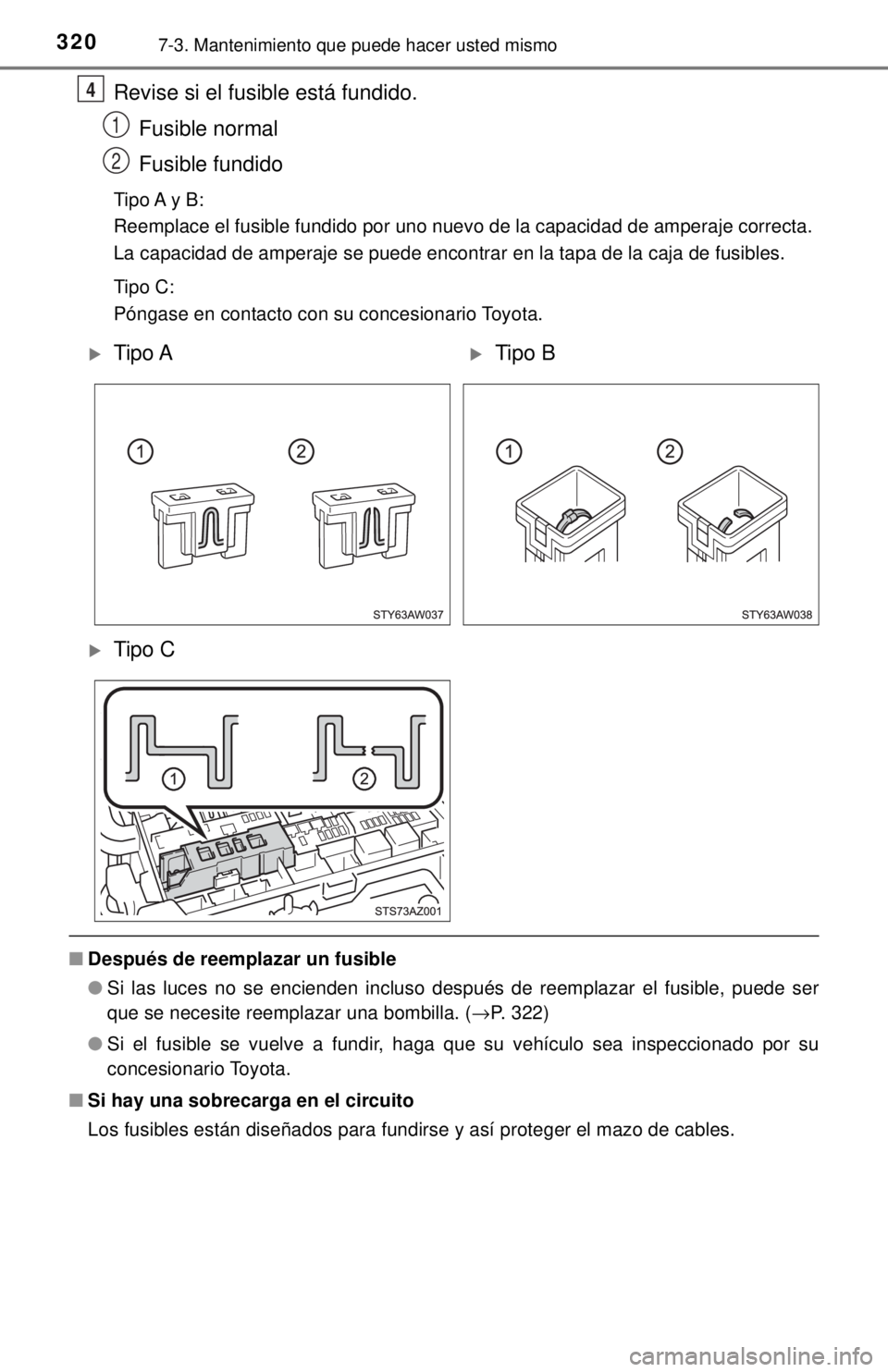 TOYOTA TUNDRA 2018  Manual del propietario (in Spanish) 3207-3. Mantenimiento que puede hacer usted mismo
Revise si el fusible está fundido.Fusible normal
Fusible fundido
Tipo A y B:
Reemplace el fusible fundido por uno nuevo de la capacidad de amperaje c