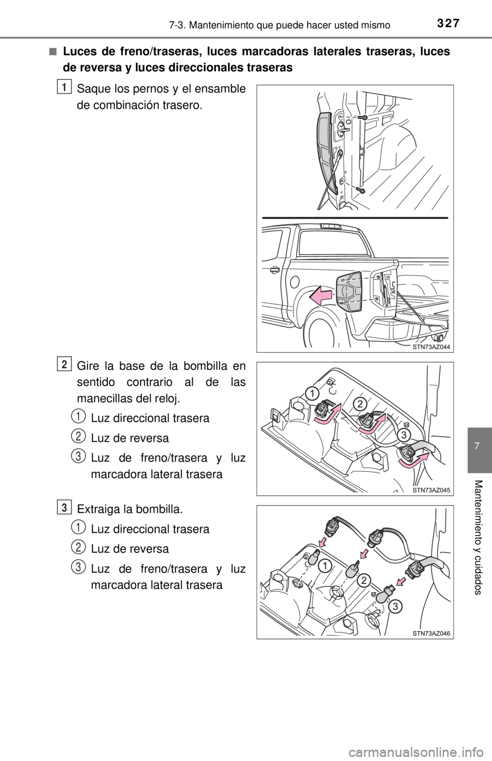 TOYOTA TUNDRA 2018  Manual del propietario (in Spanish) 3277-3. Mantenimiento que puede hacer usted mismo
7
Mantenimiento y cuidados
■Luces de freno/traseras, luces marcadoras laterales traseras, luces
de reversa y luces direccionales traseras
Saque los 