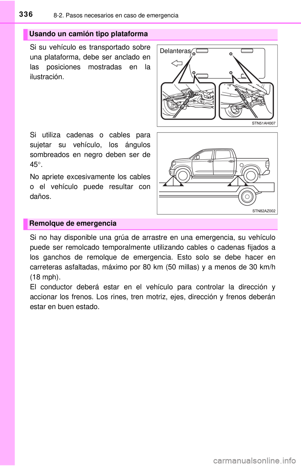 TOYOTA TUNDRA 2018  Manual del propietario (in Spanish) 3368-2. Pasos necesarios en caso de emergencia
Si su vehículo es transportado sobre
una plataforma, debe ser anclado en
las posiciones mostradas en la
ilustración.
Si utiliza cadenas o cables para
s