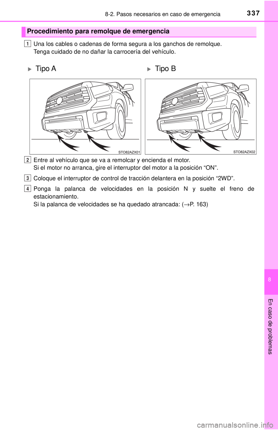 TOYOTA TUNDRA 2018  Manual del propietario (in Spanish) 3378-2. Pasos necesarios en caso de emergencia
8
En caso de problemas
Una los cables o cadenas de forma segura a los ganchos de remolque. 
Tenga cuidado de no dañar la carrocería del vehículo.
Entr