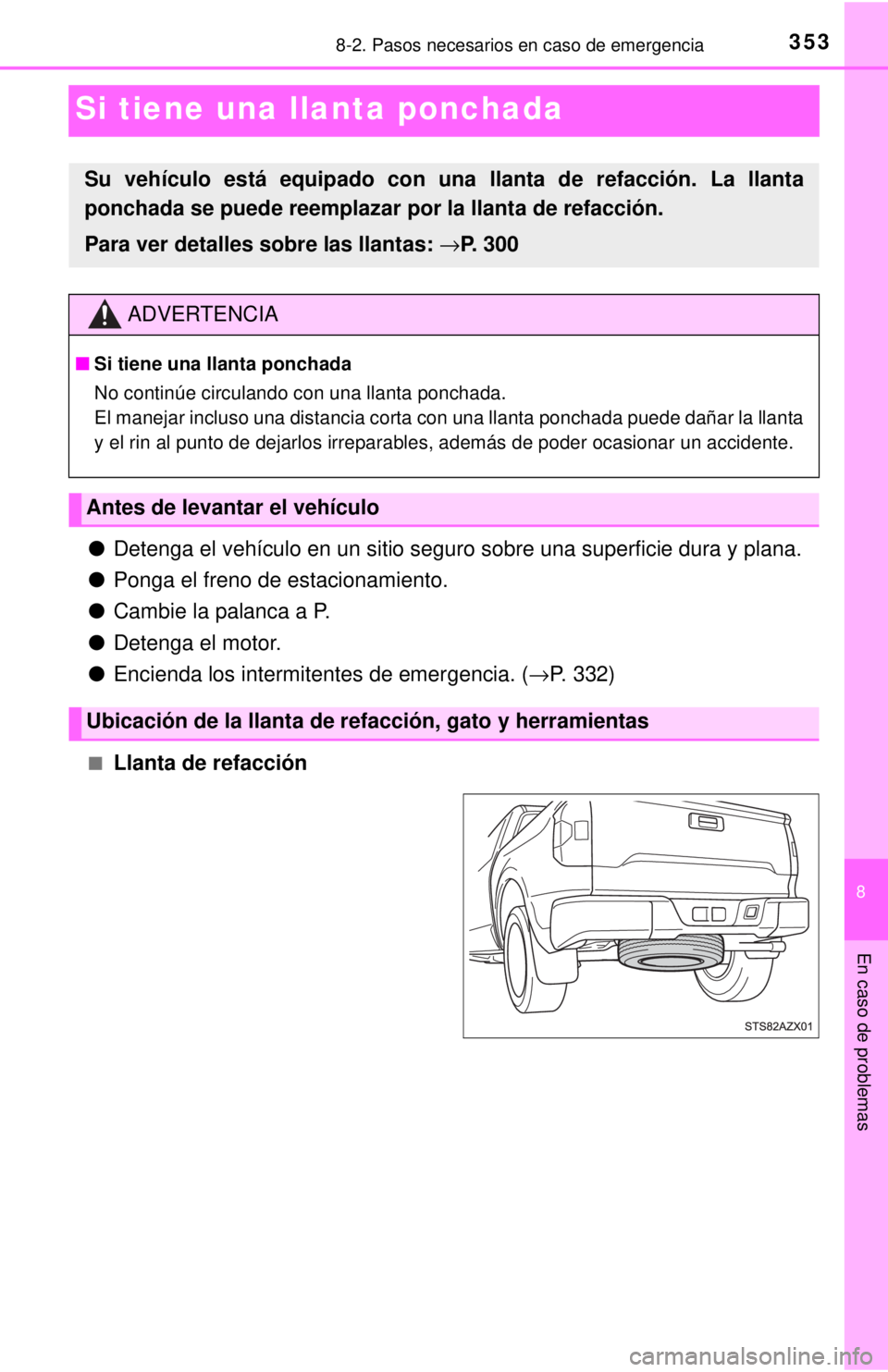 TOYOTA TUNDRA 2018 Manual del propietario (in Spanish) 353
8
En caso de problemas
8-2. Pasos necesarios en caso de emergencia
Si tiene una llanta ponchada
●Detenga el vehículo en un sitio seguro sobre una superficie dura y pl\
ana.
● Ponga el freno d TOYOTA TUNDRA 2018 Manual del propietario (in Spanish) 353
8
En caso de problemas
8-2. Pasos necesarios en caso de emergencia
Si tiene una llanta ponchada
●Detenga el vehículo en un sitio seguro sobre una superficie dura y pl\
ana.
● Ponga el freno d