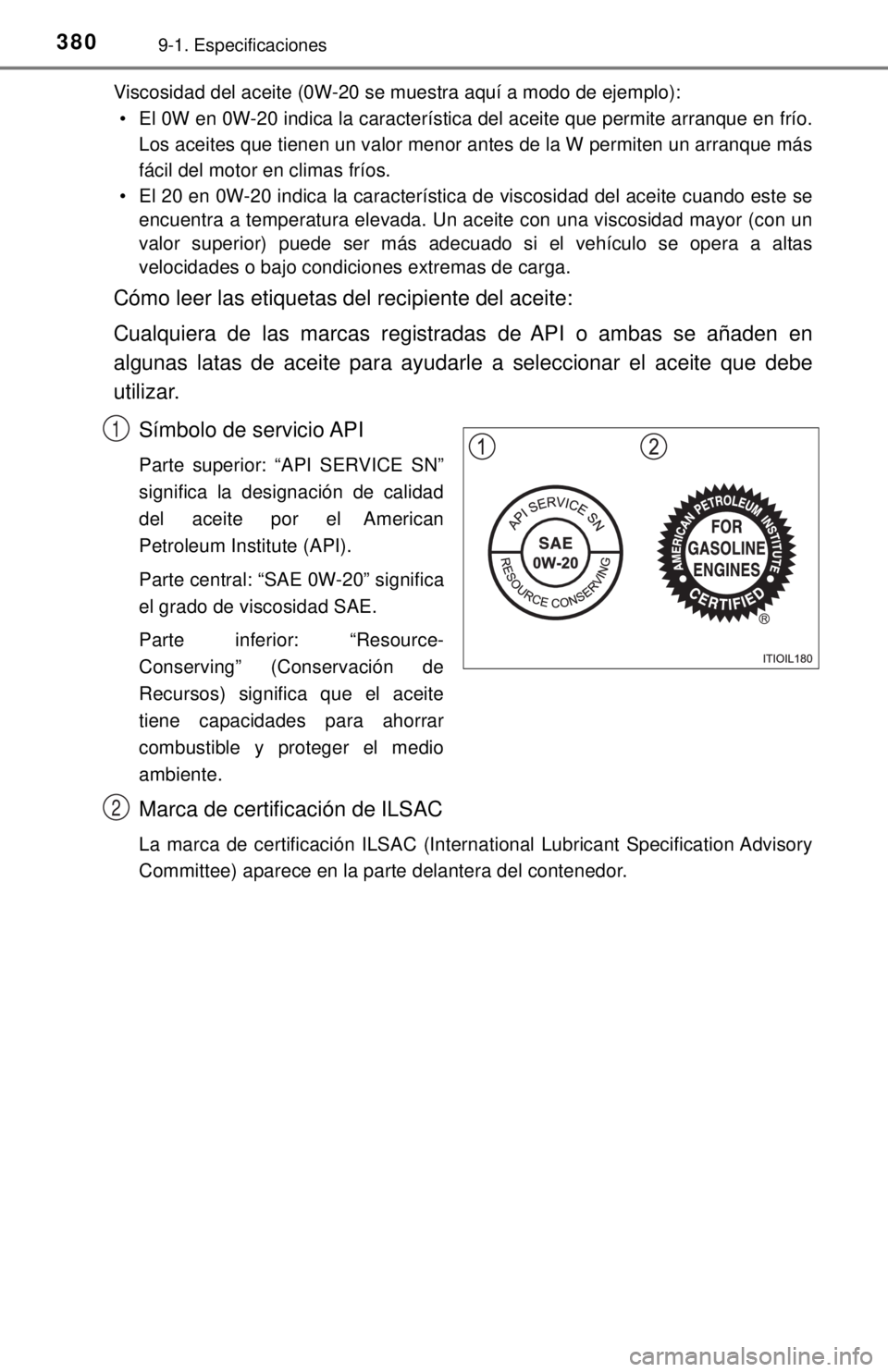 TOYOTA TUNDRA 2018  Manual del propietario (in Spanish) 3809-1. Especificaciones
Viscosidad del aceite (0W-20 se muestra aquí a modo de ejemplo):• El 0W en 0W-20 indica la característica del aceite que permite arranque en frío. Los aceites que tienen 
