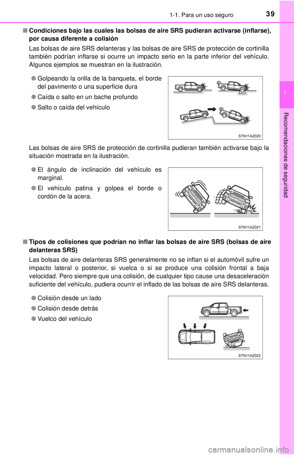 TOYOTA TUNDRA 2018 Manual del propietario (in Spanish) 391-1. Para un uso seguro
1
Recomendaciones de seguridad
■Condiciones bajo las cuales las bolsas de aire SRS pudieran activarse (inflarse),
por causa diferente a colisión
Las bolsas de aire SRS de TOYOTA TUNDRA 2018 Manual del propietario (in Spanish) 391-1. Para un uso seguro
1
Recomendaciones de seguridad
■Condiciones bajo las cuales las bolsas de aire SRS pudieran activarse (inflarse),
por causa diferente a colisión
Las bolsas de aire SRS de