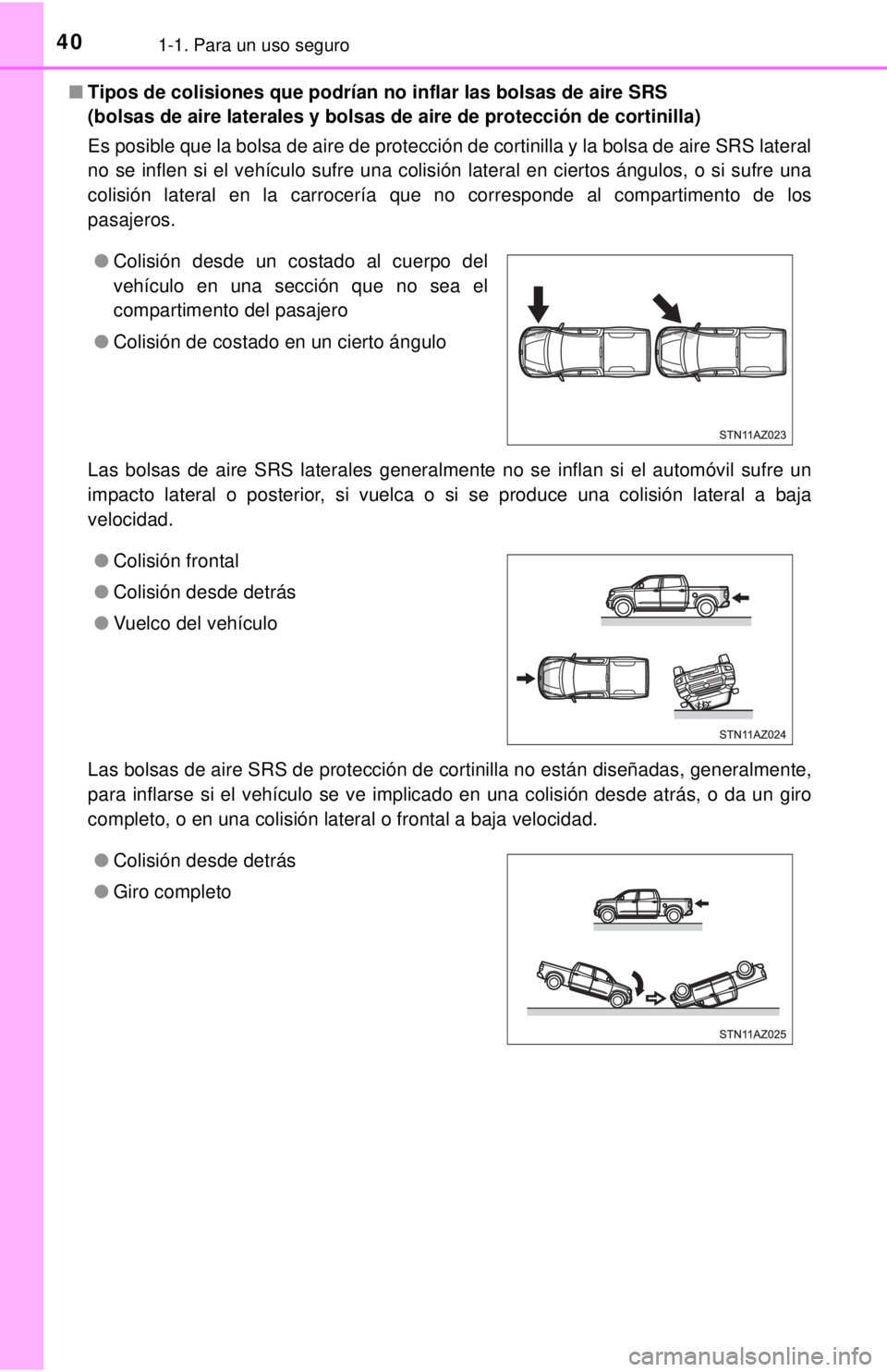 TOYOTA TUNDRA 2018 Manual del propietario (in Spanish) 401-1. Para un uso seguro
■Tipos de colisiones que podrían no inflar las bolsas de aire SRS
(bolsas de aire laterales y bolsas de aire de protección de cortinilla)
Es posible que la bolsa de air TOYOTA TUNDRA 2018 Manual del propietario (in Spanish) 401-1. Para un uso seguro
■Tipos de colisiones que podrían no inflar las bolsas de aire SRS
(bolsas de aire laterales y bolsas de aire de protección de cortinilla)
Es posible que la bolsa de air