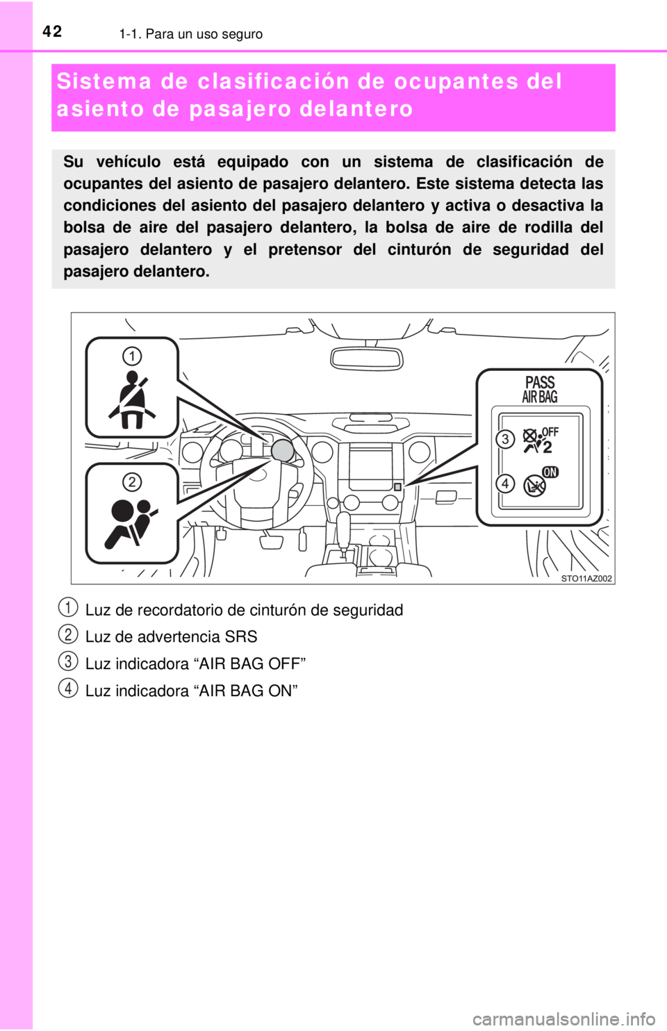 TOYOTA TUNDRA 2018 Manual del propietario (in Spanish) 421-1. Para un uso seguro
Sistema de clasificación de ocupantes del
asiento de pasajero delantero
Su vehículo está equipado con un sistema de clasificación de
ocupantes del asiento de pasajero de TOYOTA TUNDRA 2018 Manual del propietario (in Spanish) 421-1. Para un uso seguro
Sistema de clasificación de ocupantes del
asiento de pasajero delantero
Su vehículo está equipado con un sistema de clasificación de
ocupantes del asiento de pasajero de