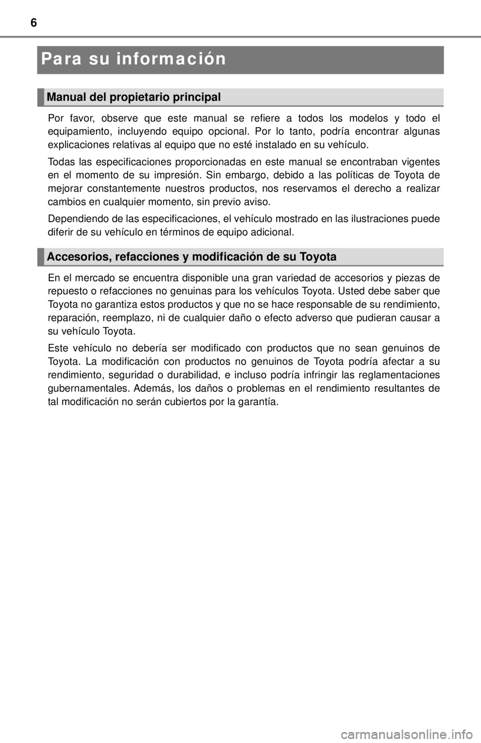 TOYOTA TUNDRA 2018 Manual del propietario (in Spanish) 6
Para su información
Por favor, observe que este manual se refiere a todos los modelos y todo el
equipamiento, incluyendo equipo opcional. Por lo tanto, podría encontrar algunas
explicaciones relat TOYOTA TUNDRA 2018 Manual del propietario (in Spanish) 6
Para su información
Por favor, observe que este manual se refiere a todos los modelos y todo el
equipamiento, incluyendo equipo opcional. Por lo tanto, podría encontrar algunas
explicaciones relat