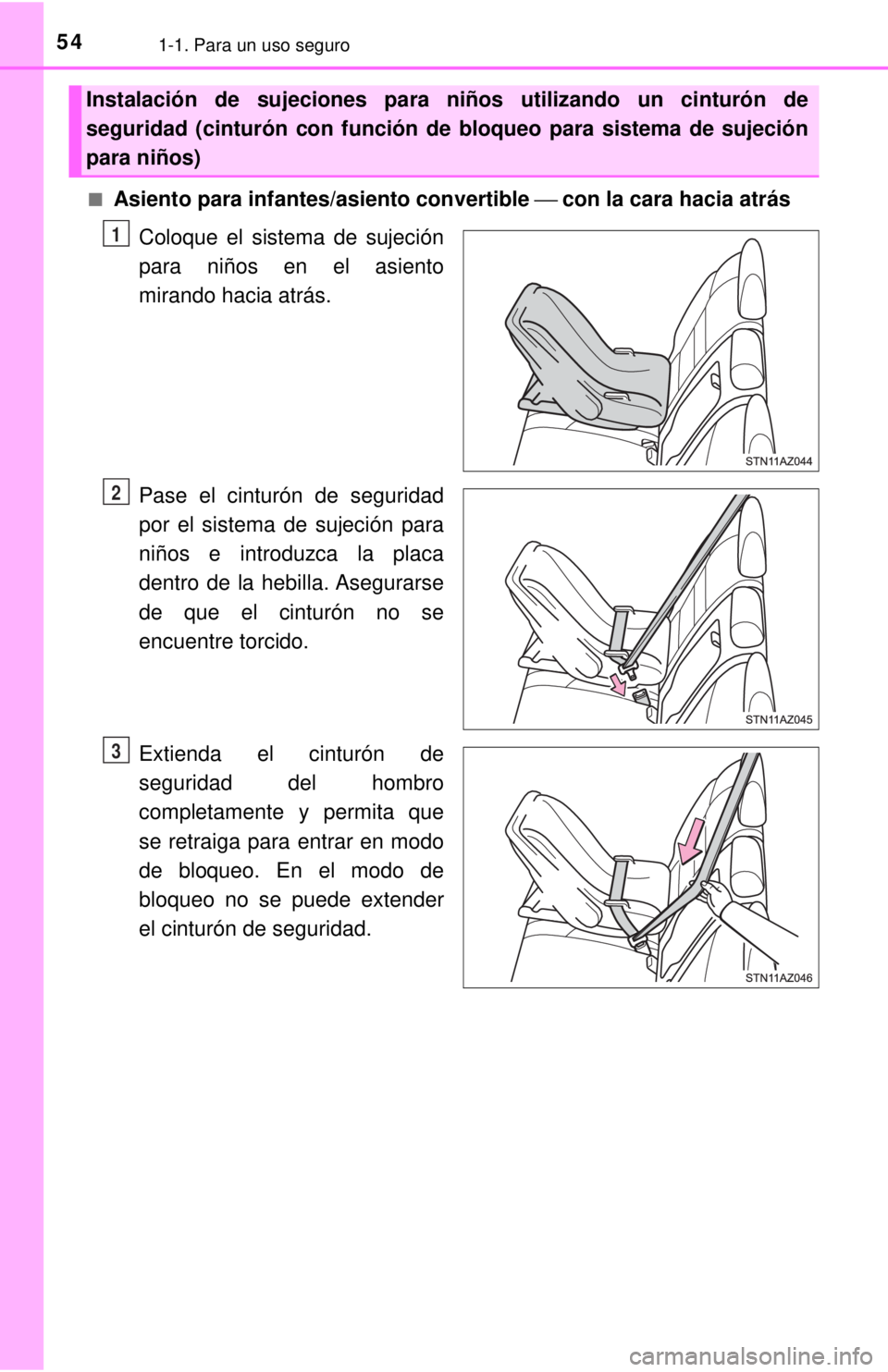TOYOTA TUNDRA 2018  Manual del propietario (in Spanish) 541-1. Para un uso seguro
■Asiento para infantes/asiento convertible ⎯ con la cara hacia atrás
Coloque el sistema de sujeción
para niños en el asiento
mirando hacia atrás.
Pase el cinturón de