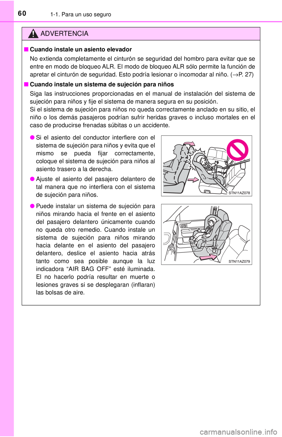 TOYOTA TUNDRA 2018  Manual del propietario (in Spanish) 601-1. Para un uso seguro
ADVERTENCIA
■Cuando instale un  asiento elevador 
No extienda completamente el cinturón se seguridad del hombro para evitar que se
entre en modo de bloqueo ALR. El modo de