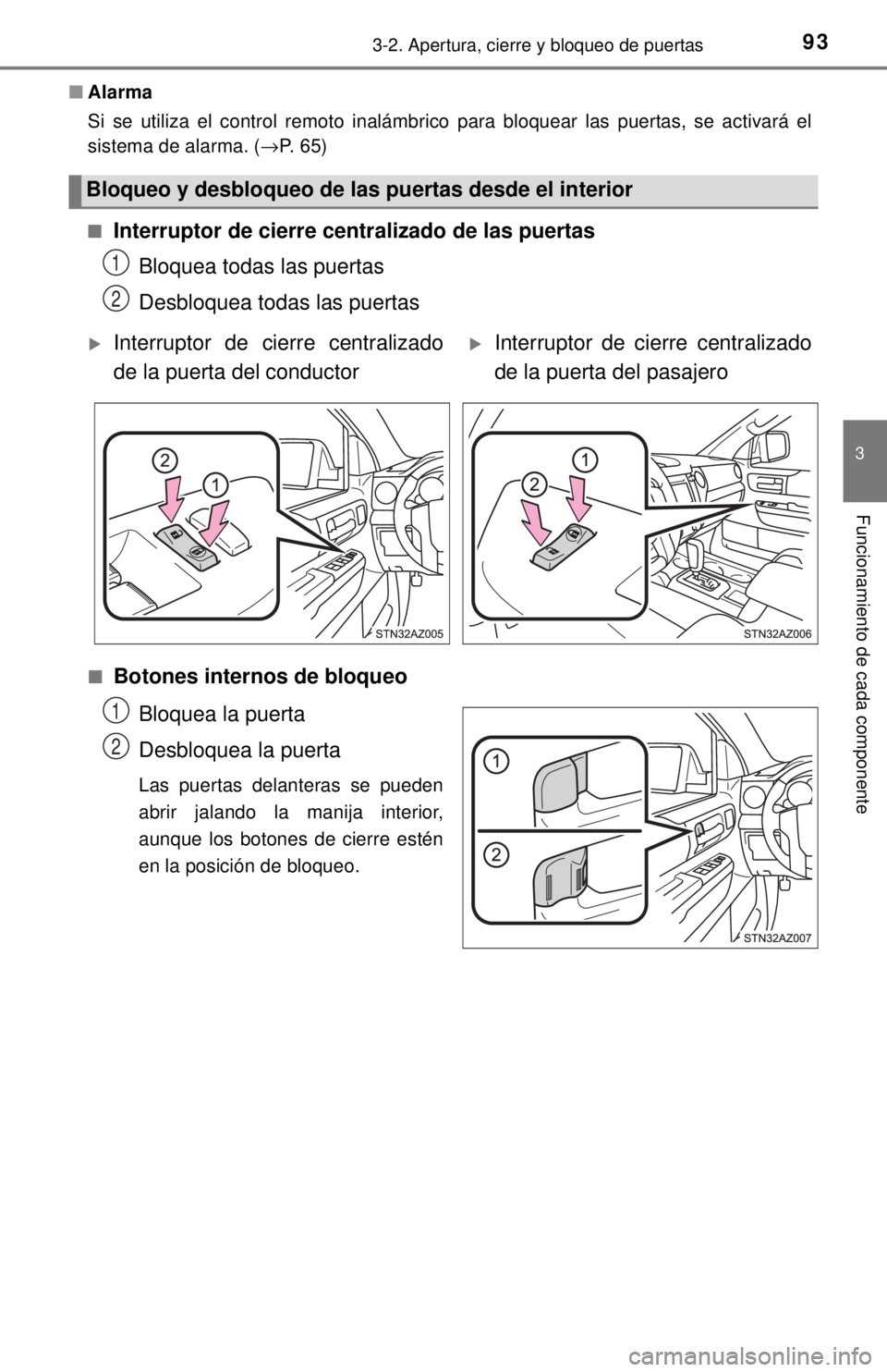 TOYOTA TUNDRA 2018  Manual del propietario (in Spanish) 933-2. Apertura, cierre y bloqueo de puertas
3
Funcionamiento de cada componente
■Alarma
Si se utiliza el control remoto inalámbrico para bloquear las puertas, se activará el
sistema de alarma. ( 