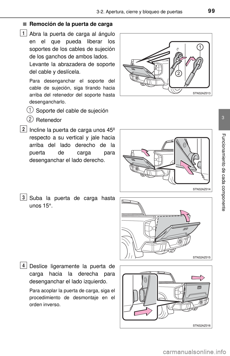 TOYOTA TUNDRA 2018  Manual del propietario (in Spanish) 993-2. Apertura, cierre y bloqueo de puertas
3
Funcionamiento de cada componente
■Remoción de la puerta de carga
Abra la puerta de carga al ángulo
en el que pueda liberar los
soportes de los cable