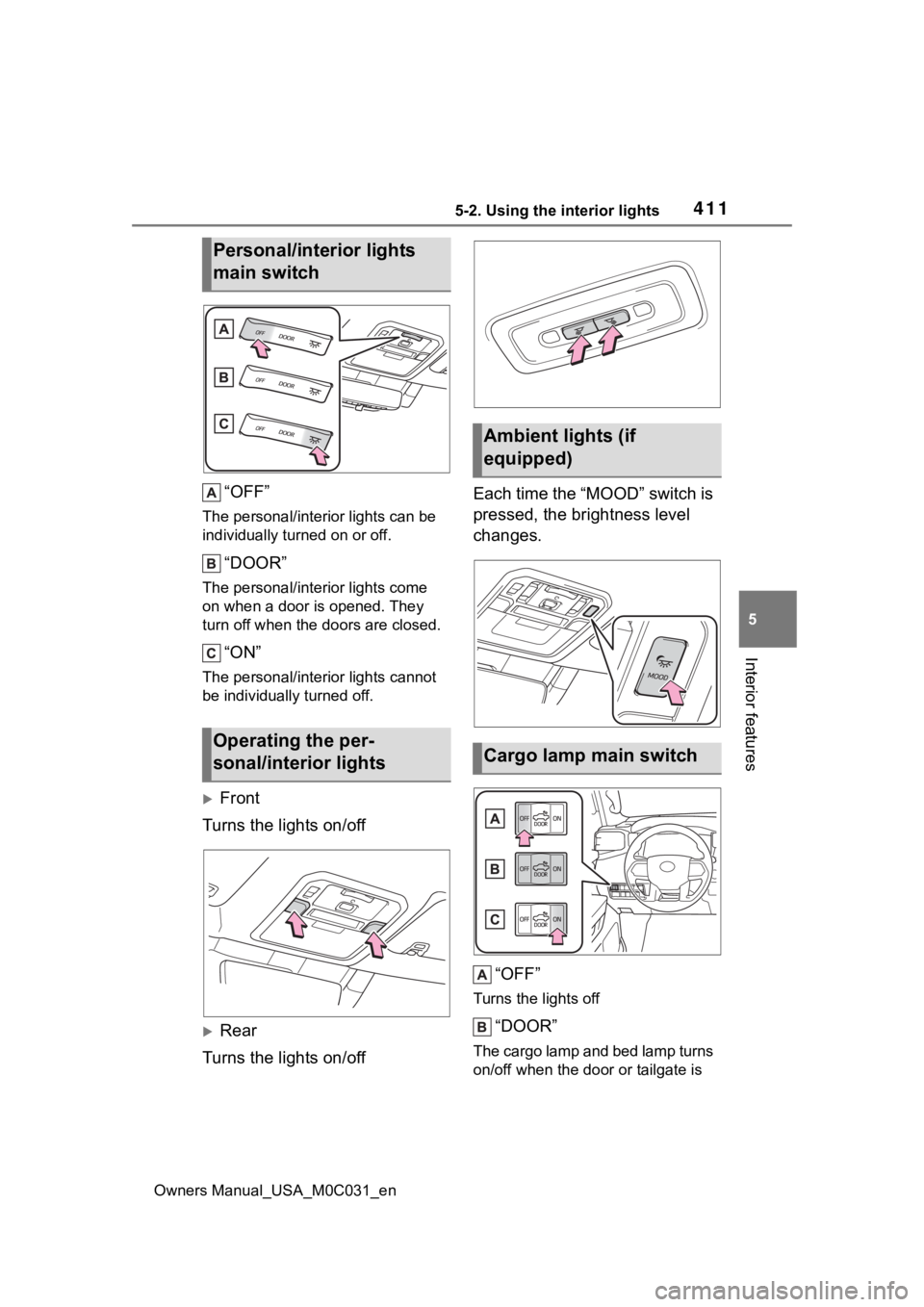 TOYOTA TUNDRA HYBRID 2022 Owners Manual 4115-2. Using the interior lights
Owners Manual_USA_M0C031_en
5
Interior features
“OFF”
The personal/interior lights can be
individually turned on or off.
“DOOR”
The personal/interior lights TOYOTA TUNDRA HYBRID 2022 Owners Manual 4115-2. Using the interior lights
Owners Manual_USA_M0C031_en
5
Interior features
“OFF”
The personal/interior lights can be
individually turned on or off.
“DOOR”
The personal/interior lights